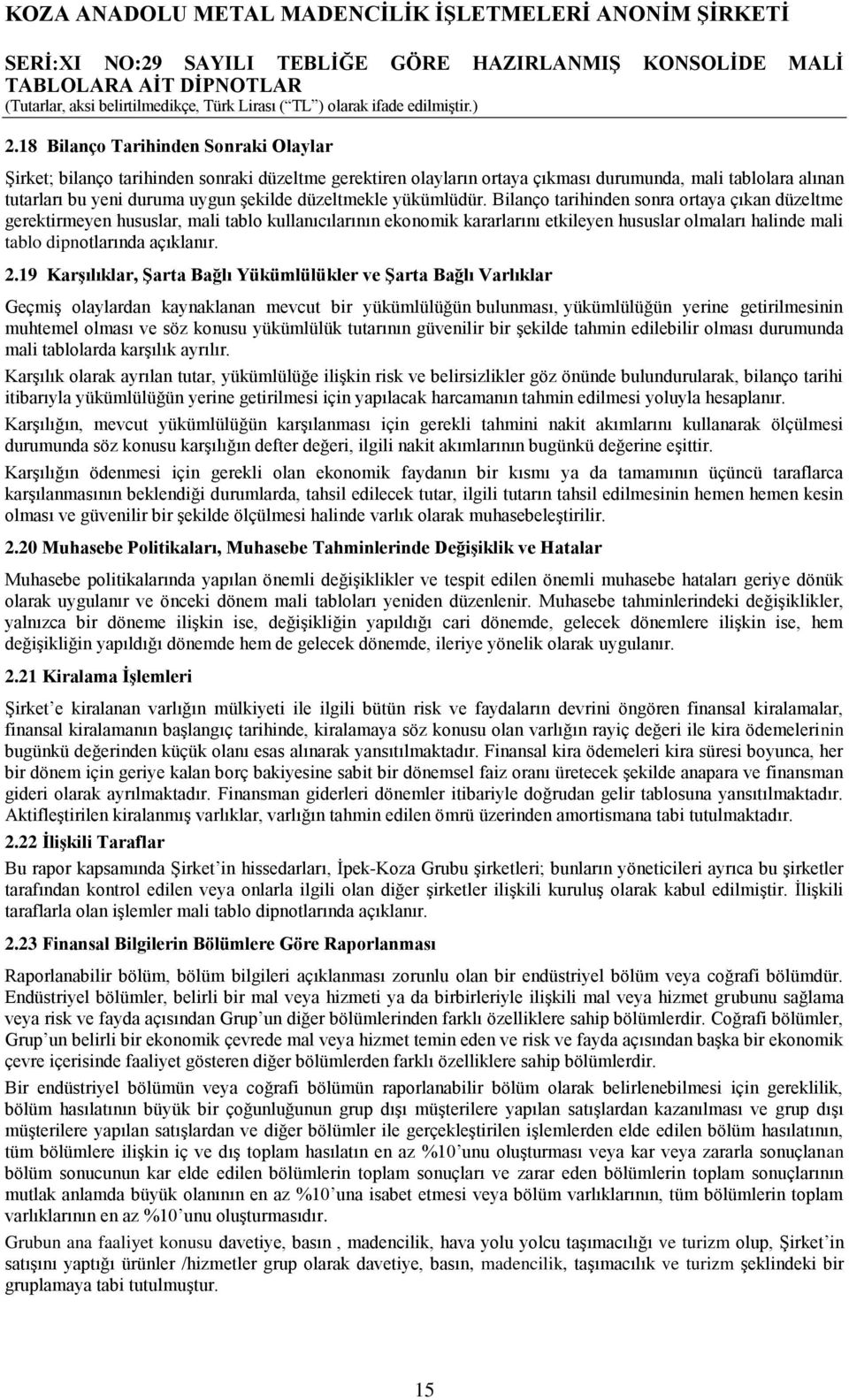 Bilanço tarihinden sonra ortaya çıkan düzeltme gerektirmeyen hususlar, mali tablo kullanıcılarının ekonomik kararlarını etkileyen hususlar olmaları halinde mali tablo dipnotlarında açıklanır. 2.