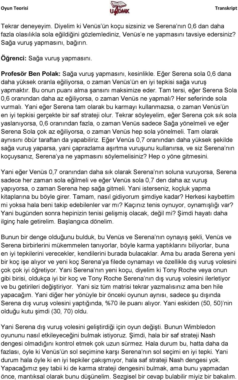 Bu onun puanı alma şansını maksimize eder. Tam tersi, eğer Serena Sola 0,6 oranından daha az eğiliyorsa, o zaman Venüs ne yapmalı? Her seferinde sola vurmalı.