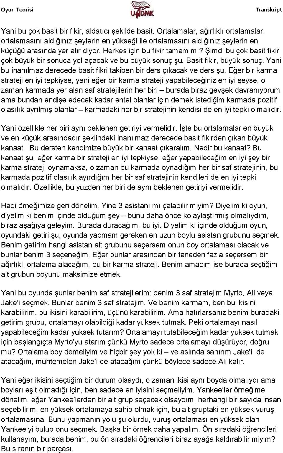 Şimdi bu çok basit fikir çok büyük bir sonuca yol açacak ve bu büyük sonuç şu. Basit fikir, büyük sonuç. Yani bu inanılmaz derecede basit fikri takiben bir ders çıkacak ve ders şu.