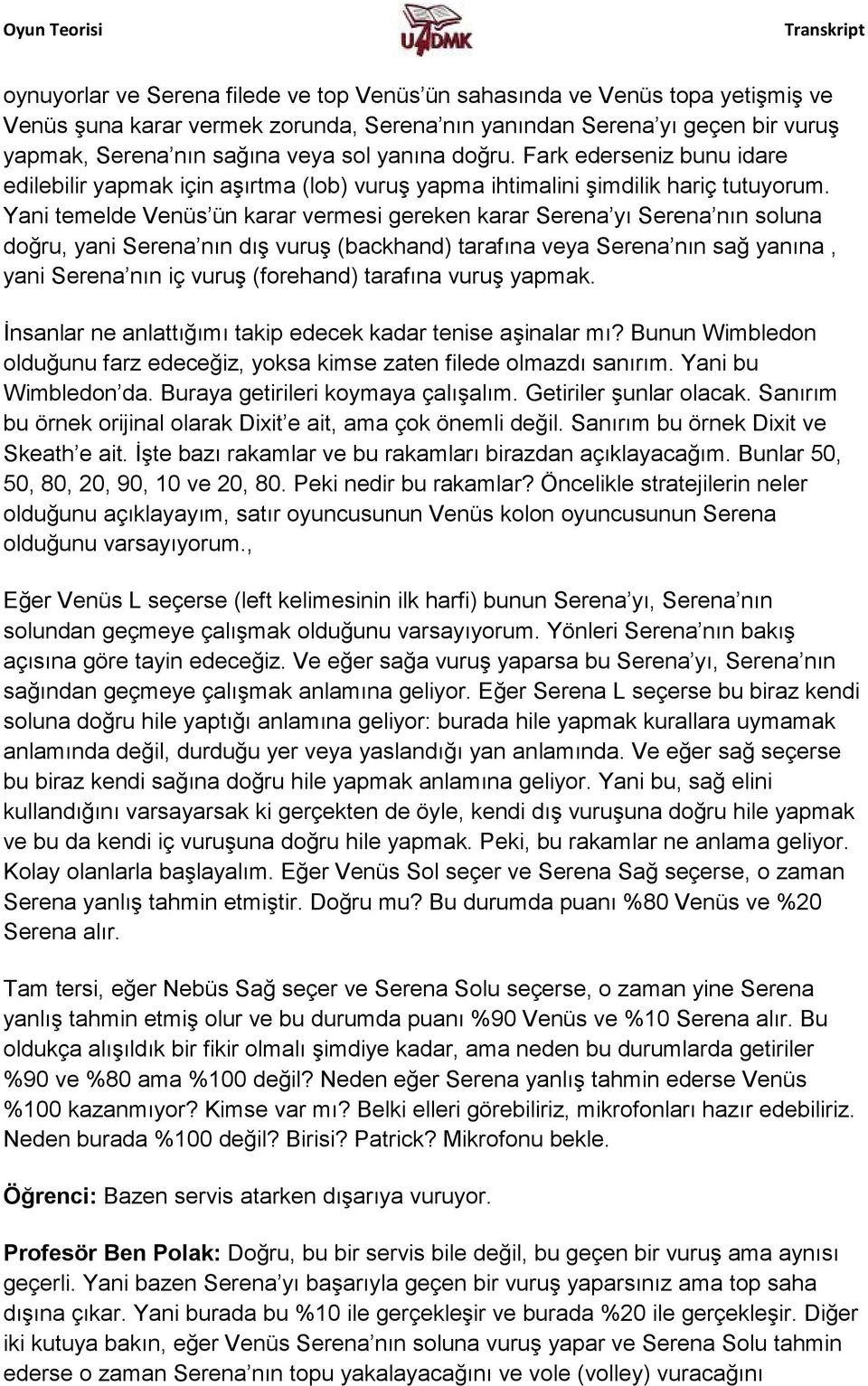 Yani temelde Venüs ün karar vermesi gereken karar Serena yı Serena nın soluna doğru, yani Serena nın dış vuruş (backhand) tarafına veya Serena nın sağ yanına, yani Serena nın iç vuruş (forehand)