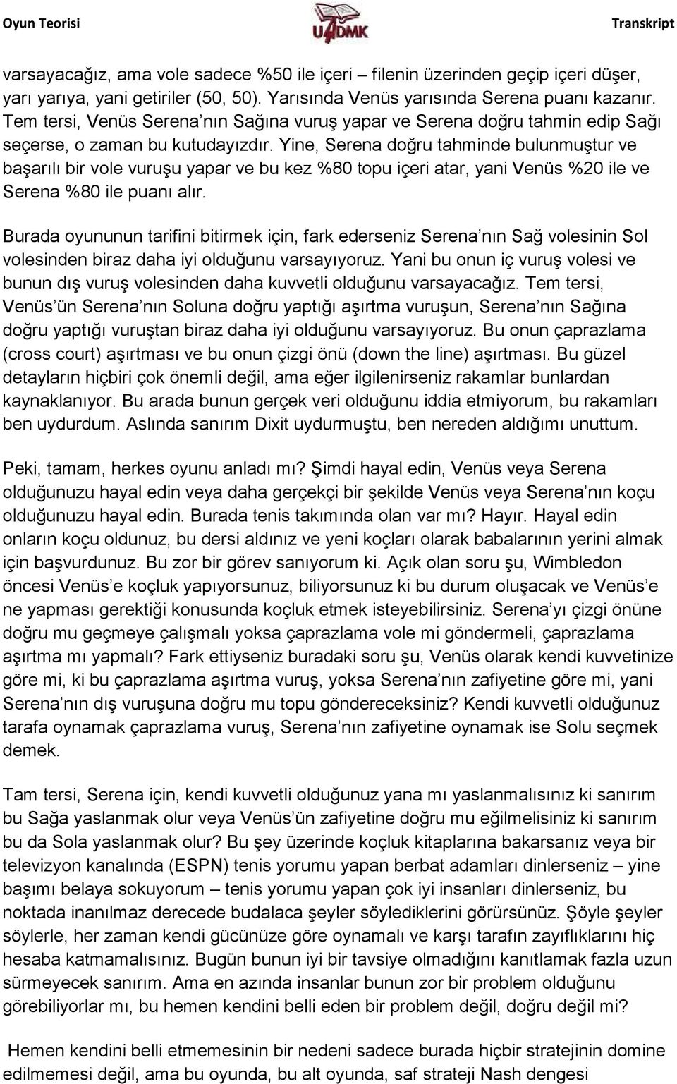 Yine, Serena doğru tahminde bulunmuştur ve başarılı bir vole vuruşu yapar ve bu kez %80 topu içeri atar, yani Venüs %20 ile ve Serena %80 ile puanı alır.