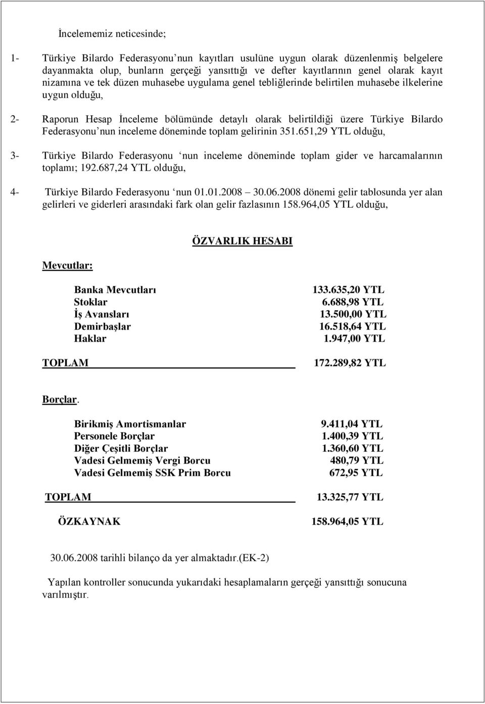 Federasyonu nun inceleme döneminde toplam gelirinin 351.651,29 YTL olduğu, 3- Türkiye Bilardo Federasyonu nun inceleme döneminde toplam gider ve harcamalarının toplamı; 192.