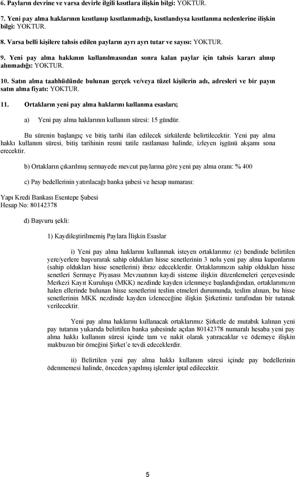 Satın alma taahhüdünde bulunan gerçek ve/veya tüzel kişilerin adı, adresleri ve bir payın satın alma fiyatı: TUR. 11.