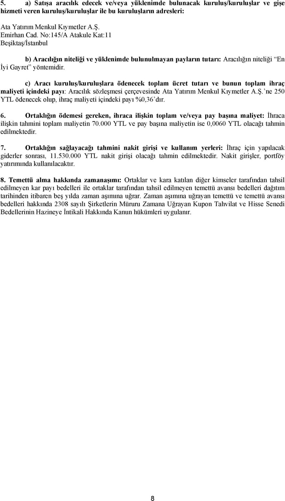 c) Aracı kuruluş/kuruluşlara ödenecek toplam ücret tutarı ve bunun toplam ihraç maliyeti içindeki payı: Aracılık sözleşmesi çerçevesinde Ata Yatırım Menkul Kıymetler A.Ş.