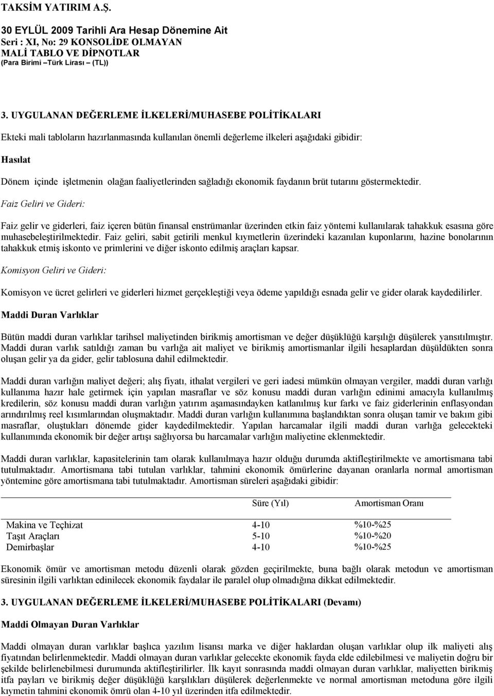 Faiz Geliri ve Gideri: Faiz gelir ve giderleri, faiz içeren bütün finansal enstrümanlar üzerinden etkin faiz yöntemi kullanılarak tahakkuk esasına göre muhasebeleştirilmektedir.