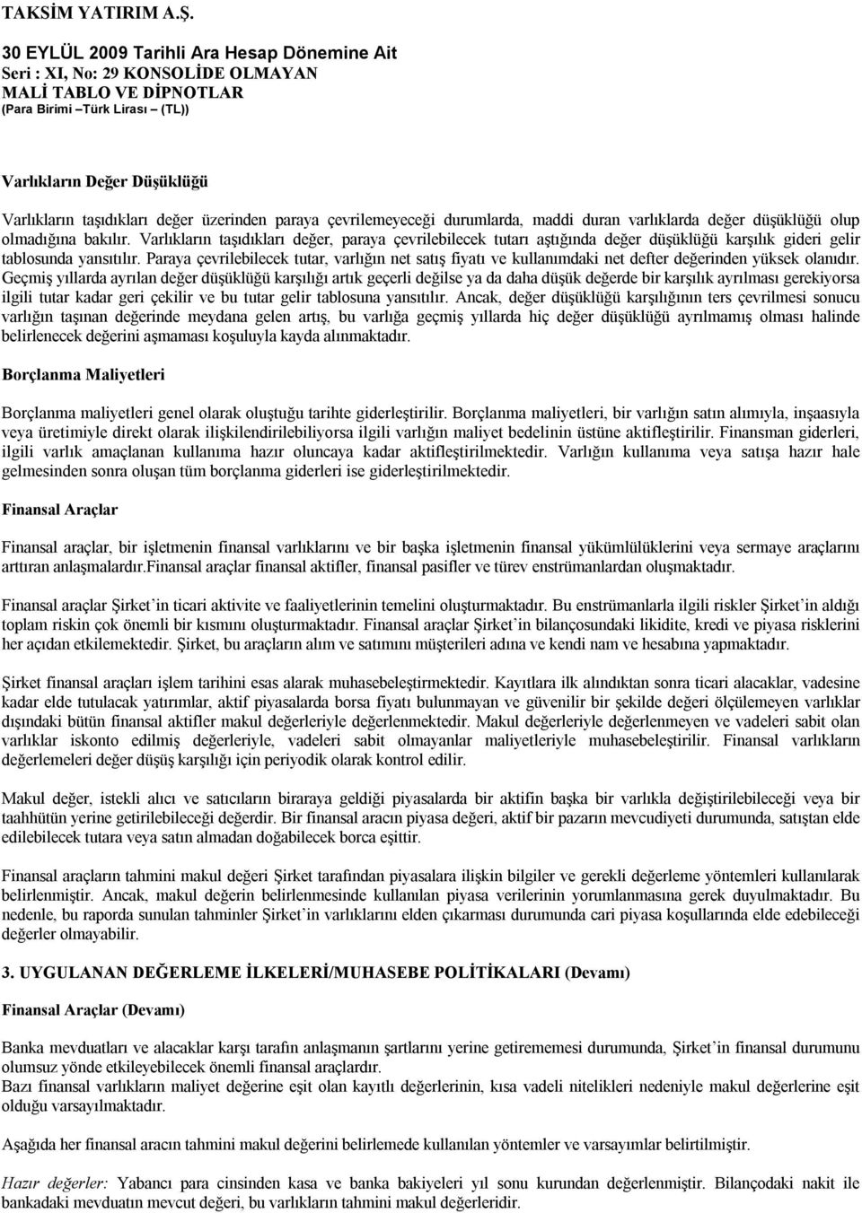 Paraya çevrilebilecek tutar, varlığın net satış fiyatı ve kullanımdaki net defter değerinden yüksek olanıdır.