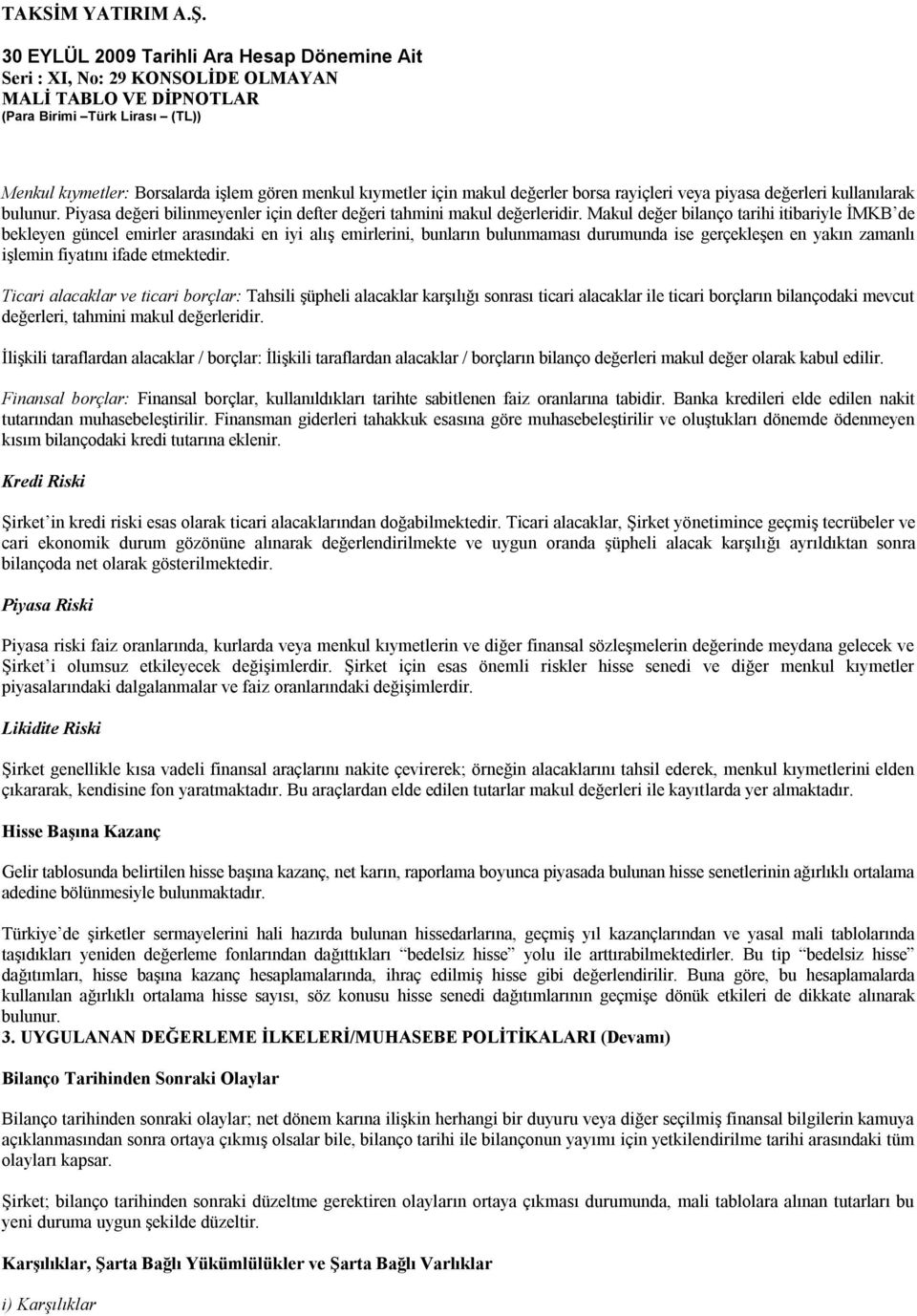 Makul değer bilanço tarihi itibariyle İMKB de bekleyen güncel emirler arasındaki en iyi alış emirlerini, bunların bulunmaması durumunda ise gerçekleşen en yakın zamanlı işlemin fiyatını ifade