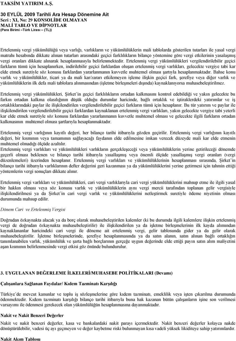 Ertelenmiş vergi yükümlülükleri vergilendirilebilir geçici farkların tümü için hesaplanırken, indirilebilir geçici farklardan oluşan ertelenmiş vergi varlıkları, gelecekte vergiye tabi kar elde etmek