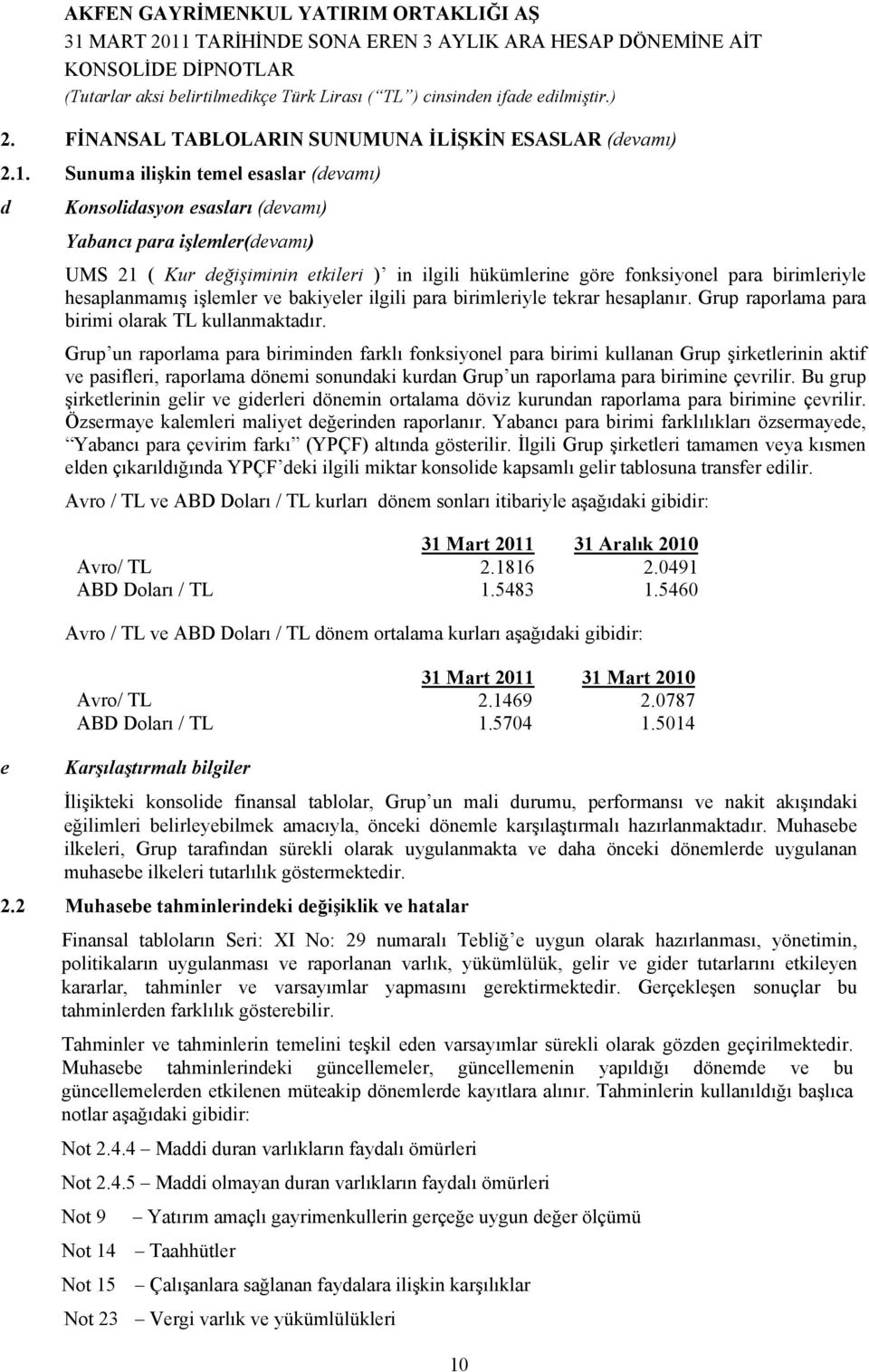 hesaplanmamış işlemler ve bakiyeler ilgili para birimleriyle tekrar hesaplanır. Grup raporlama para birimi olarak TL kullanmaktadır.