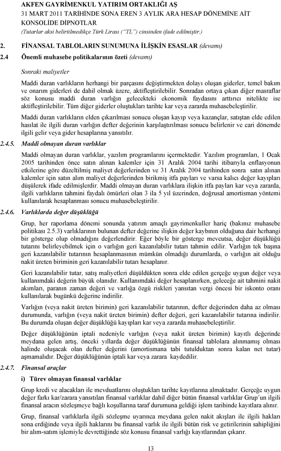 olmak üzere, aktifleştirilebilir. Sonradan ortaya çıkan diğer masraflar söz konusu maddi duran varlığın gelecekteki ekonomik faydasını arttırıcı nitelikte ise aktifleştirilebilir.