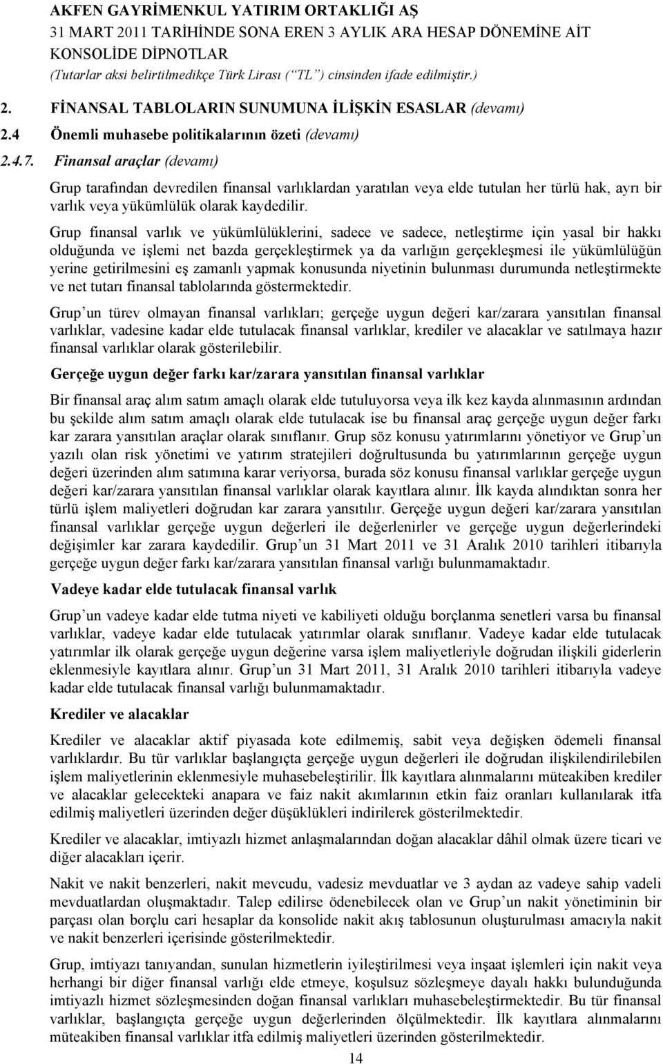 Grup finansal varlık ve yükümlülüklerini, sadece ve sadece, netleştirme için yasal bir hakkı olduğunda ve işlemi net bazda gerçekleştirmek ya da varlığın gerçekleşmesi ile yükümlülüğün yerine