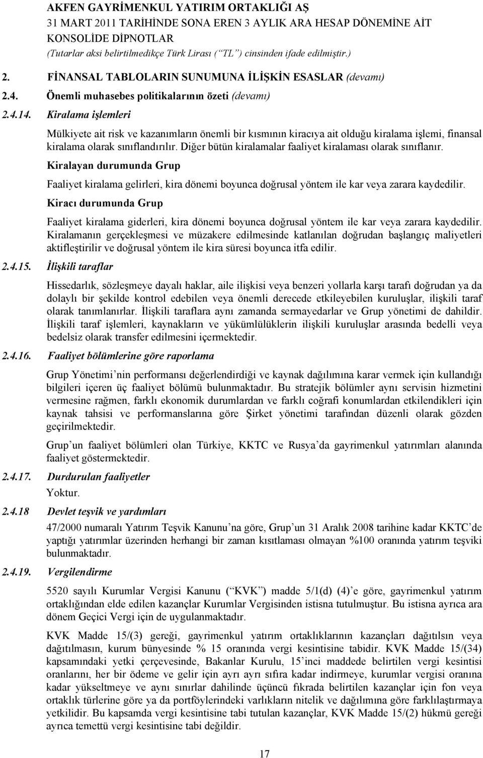 Diğer bütün kiralamalar faaliyet kiralaması olarak sınıflanır. Kiralayan durumunda Grup Faaliyet kiralama gelirleri, kira dönemi boyunca doğrusal yöntem ile kar veya zarara kaydedilir.