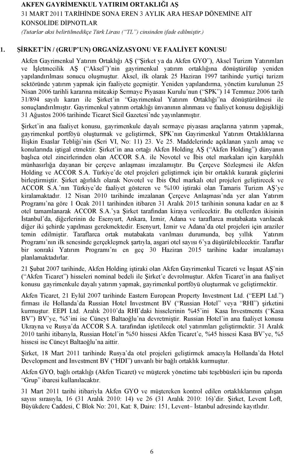 Yeniden yapılandırma, yönetim kurulunun 25 Nisan 2006 tarihli kararına müteakip Sermaye Piyasası Kurulu nun ( SPK ) 14 Temmuz 2006 tarih 31/894 sayılı kararı ile Şirket in Gayrimenkul Yatırım