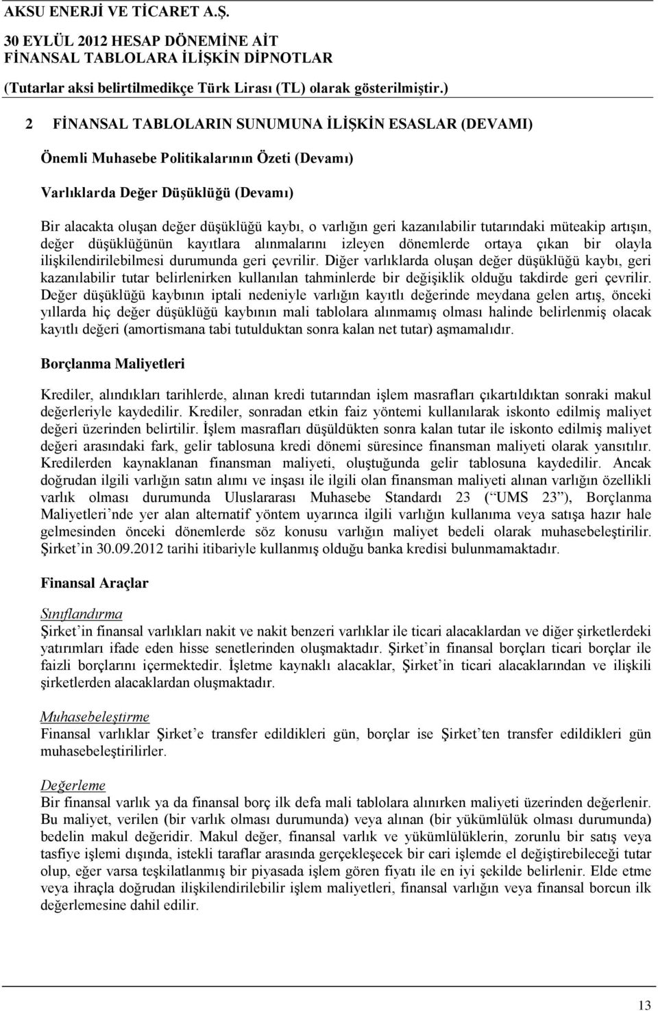 Diğer varlıklarda oluşan değer düşüklüğü kaybı, geri kazanılabilir tutar belirlenirken kullanılan tahminlerde bir değişiklik olduğu takdirde geri çevrilir.