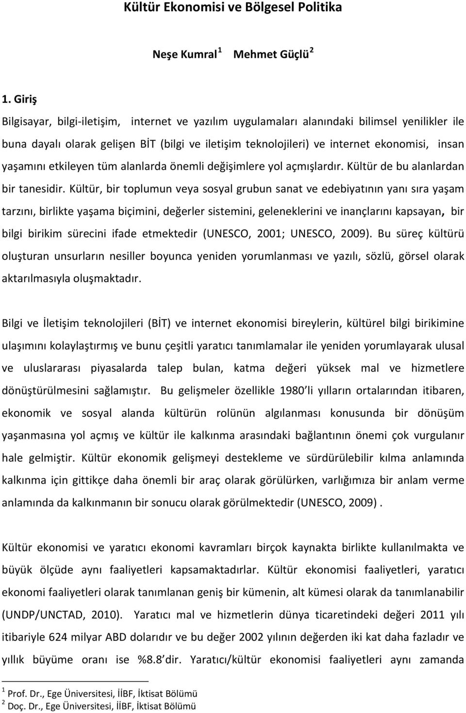 yaşamını etkileyen tüm alanlarda önemli değişimlere yol açmışlardır. Kültür de bu alanlardan bir tanesidir.