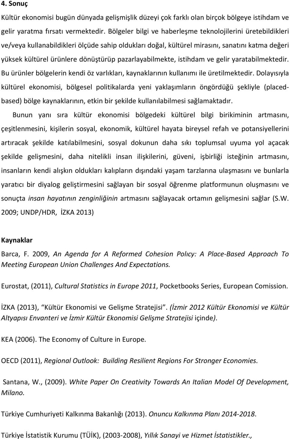 pazarlayabilmekte, istihdam ve gelir yaratabilmektedir. Bu ürünler bölgelerin kendi öz varlıkları, kaynaklarının kullanımı ile üretilmektedir.