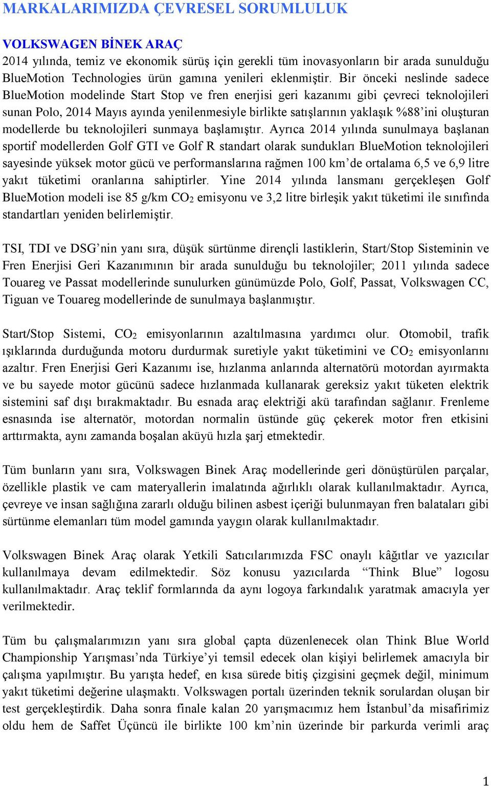 Bir önceki neslinde sadece BlueMotion modelinde Start Stop ve fren enerjisi geri kazanımı gibi çevreci teknolojileri sunan Polo, 2014 Mayıs ayında yenilenmesiyle birlikte satışlarının yaklaşık %88