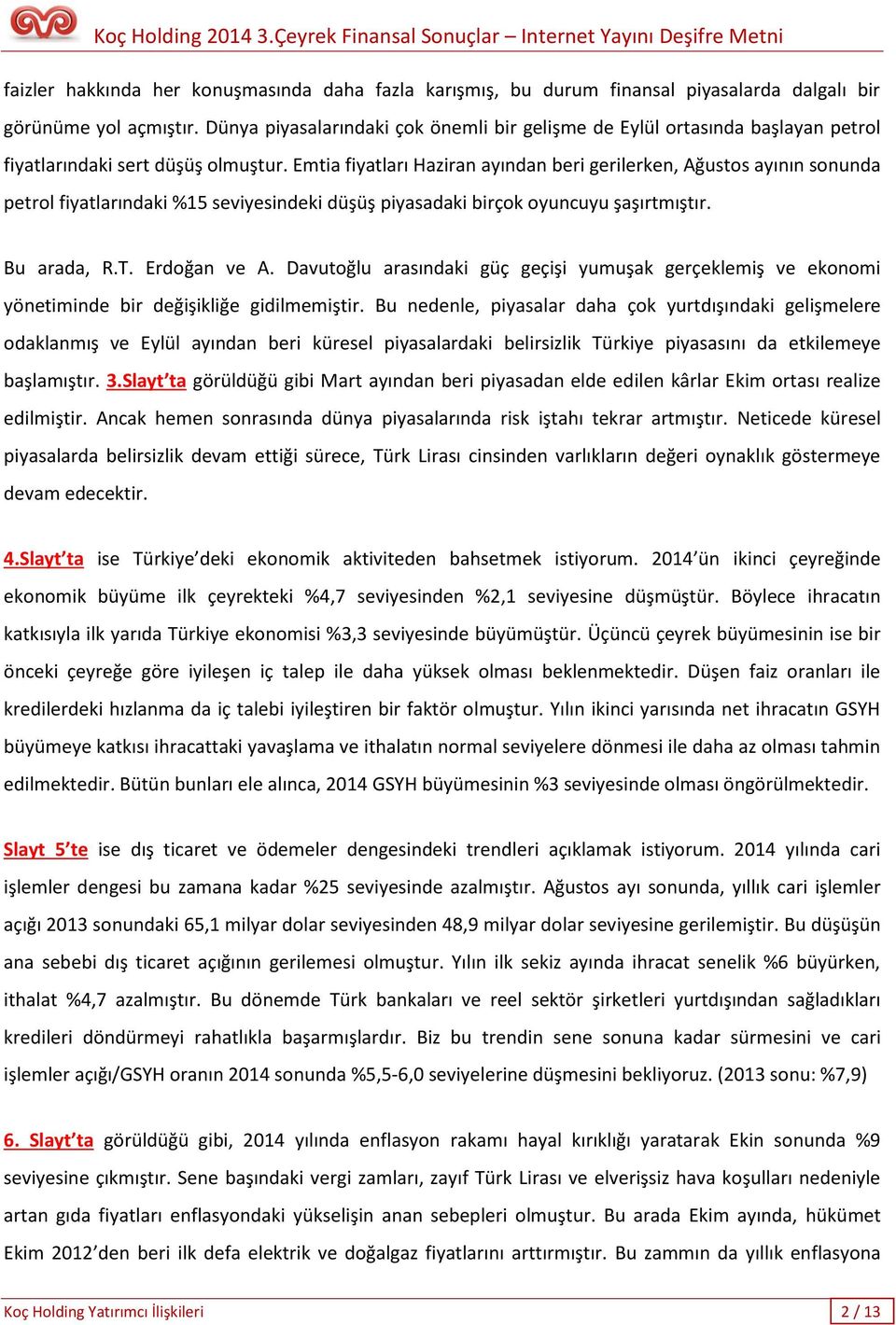 Emtia fiyatları Haziran ayından beri gerilerken, Ağustos ayının sonunda petrol fiyatlarındaki %15 seviyesindeki düşüş piyasadaki birçok oyuncuyu şaşırtmıştır. Bu arada, R.T. Erdoğan ve A.