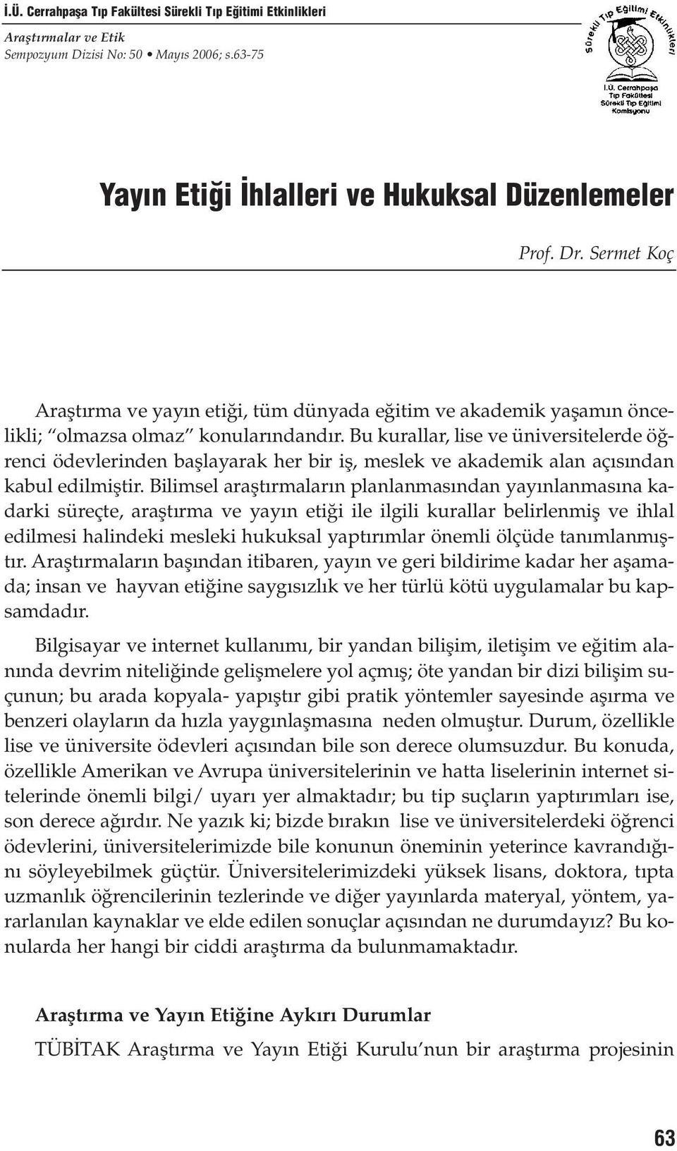 Bu kurallar, lise ve üniversitelerde ö renci ödevlerinden bafllayarak her bir ifl, meslek ve akademik alan aç s ndan kabul edilmifltir.