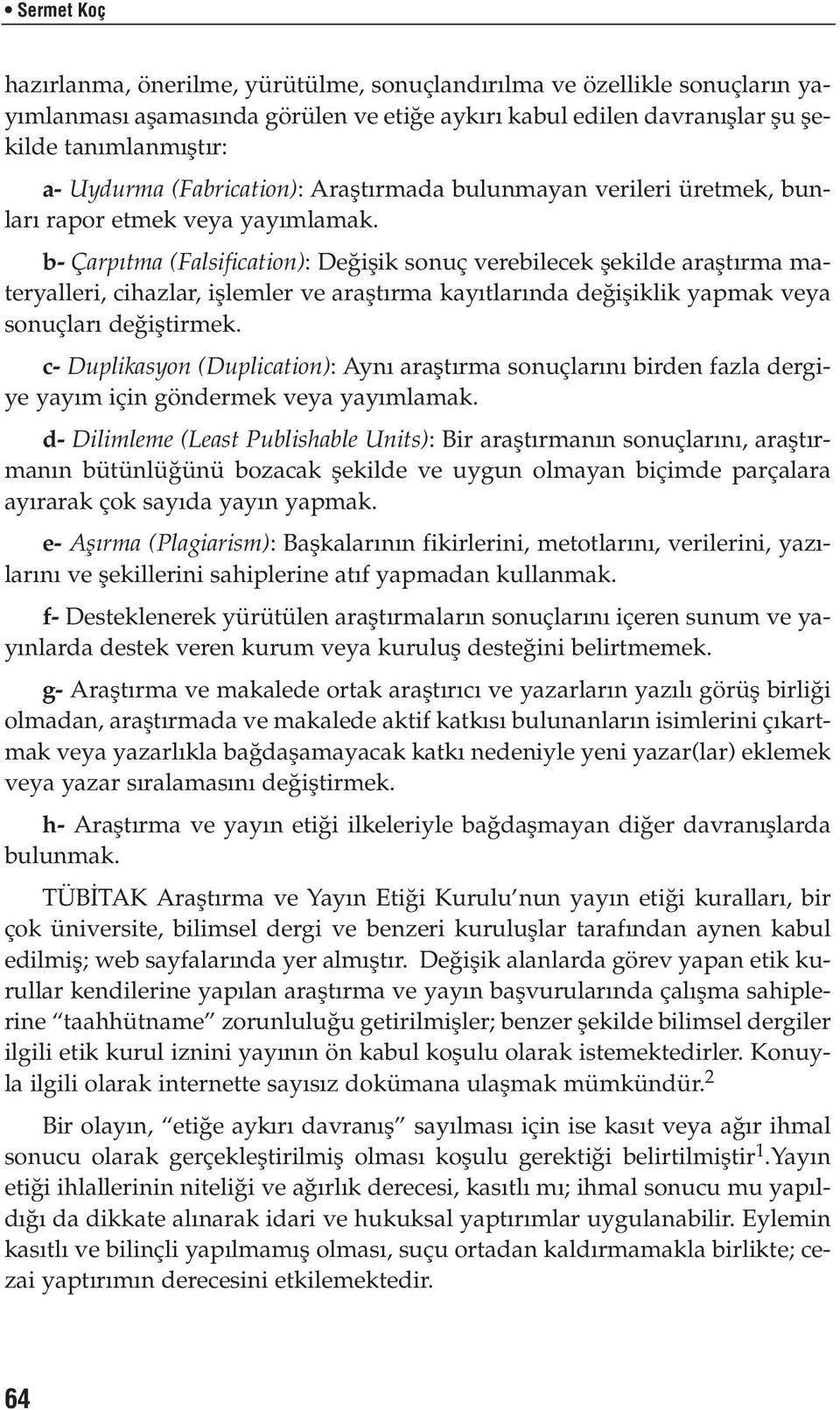 b- Çarp tma (Falsification): De iflik sonuç verebilecek flekilde araflt rma materyalleri, cihazlar, ifllemler ve araflt rma kay tlar nda de ifliklik yapmak veya sonuçlar de ifltirmek.