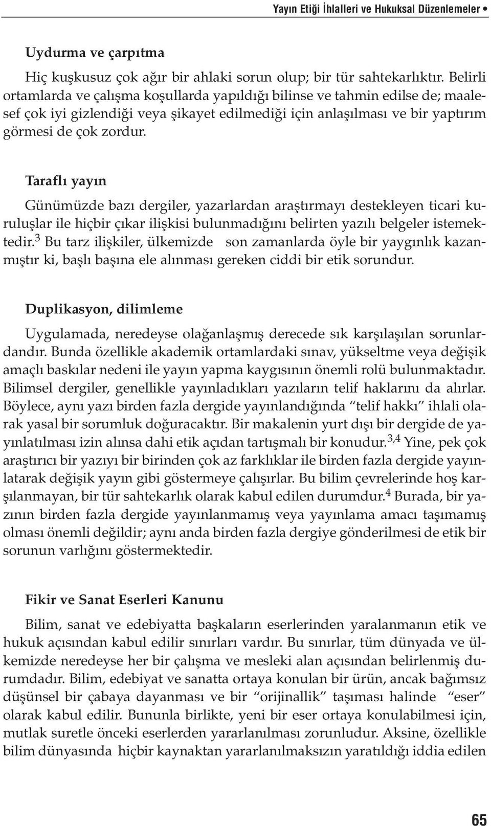 Tarafl yay n Günümüzde baz dergiler, yazarlardan araflt rmay destekleyen ticari kurulufllar ile hiçbir ç kar iliflkisi bulunmad n belirten yaz l belgeler istemektedir.