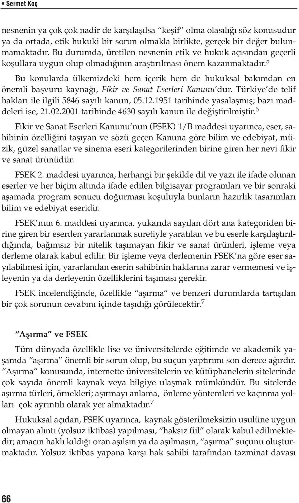 5 Bu konularda ülkemizdeki hem içerik hem de hukuksal bak mdan en önemli baflvuru kayna, Fikir ve Sanat Eserleri Kanunu dur. Türkiye de telif haklar ile ilgili 5846 say l kanun, 05.12.