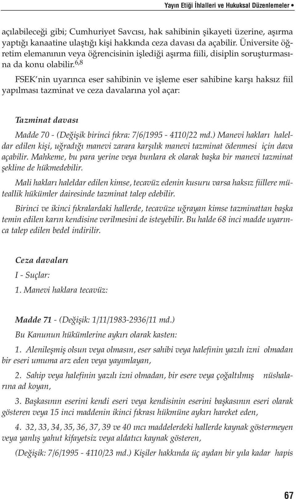 6,8 FSEK nin uyar nca eser sahibinin ve iflleme eser sahibine karfl haks z fiil yap lmas tazminat ve ceza davalar na yol açar: Tazminat davas Madde 70 - (De iflik birinci f kra: 7/6/1995-4110/22 md.