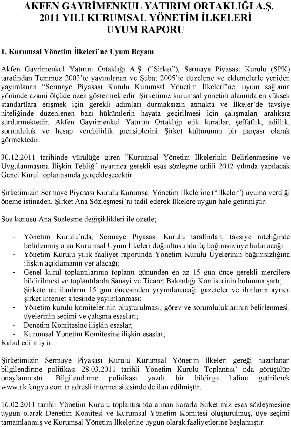 ( Şirket ), Sermaye Piyasası Kurulu (SPK) tarafından Temmuz 2003 te yayımlanan ve Şubat 2005 te düzeltme ve eklemelerle yeniden yayımlanan Sermaye Piyasası Kurulu Kurumsal Yönetim İlkeleri ne, uyum