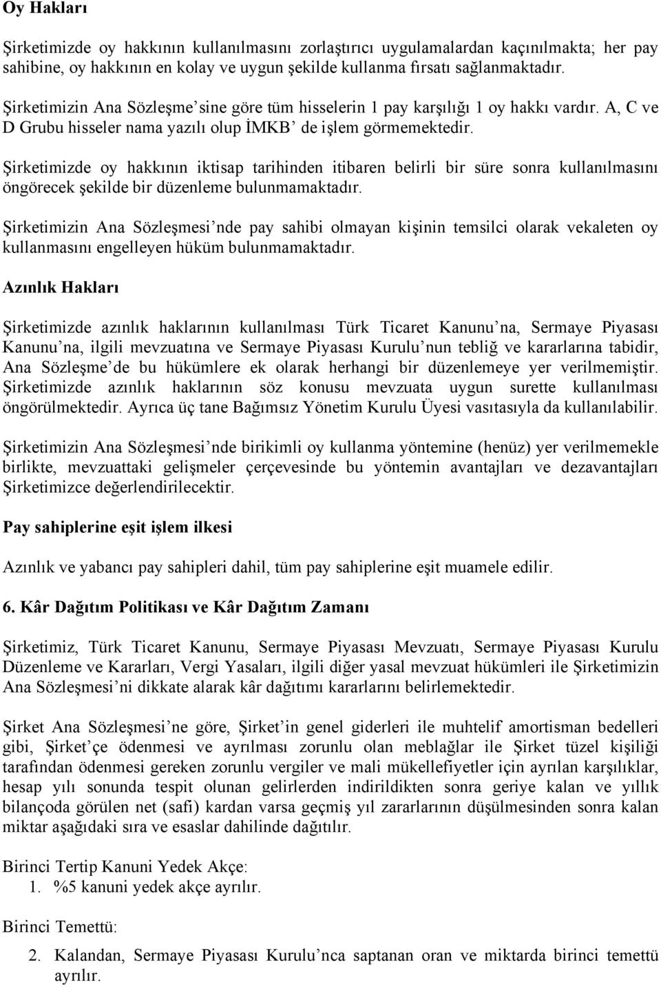 Şirketimizde oy hakkının iktisap tarihinden itibaren belirli bir süre sonra kullanılmasını öngörecek şekilde bir düzenleme bulunmamaktadır.