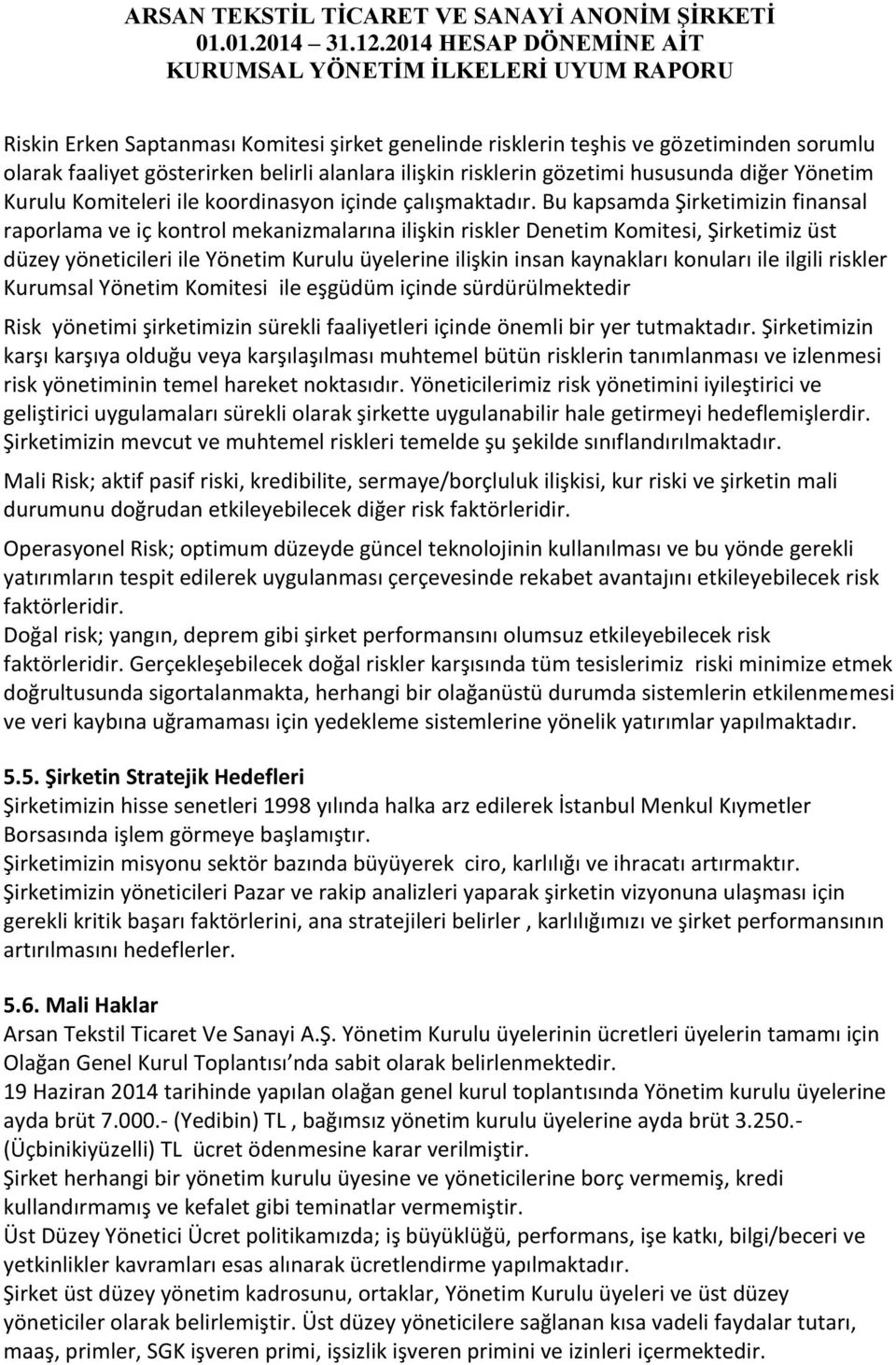 Bu kapsamda Şirketimizin finansal raporlama ve iç kontrol mekanizmalarına ilişkin riskler Denetim Komitesi, Şirketimiz üst düzey yöneticileri ile Yönetim Kurulu üyelerine ilişkin insan kaynakları