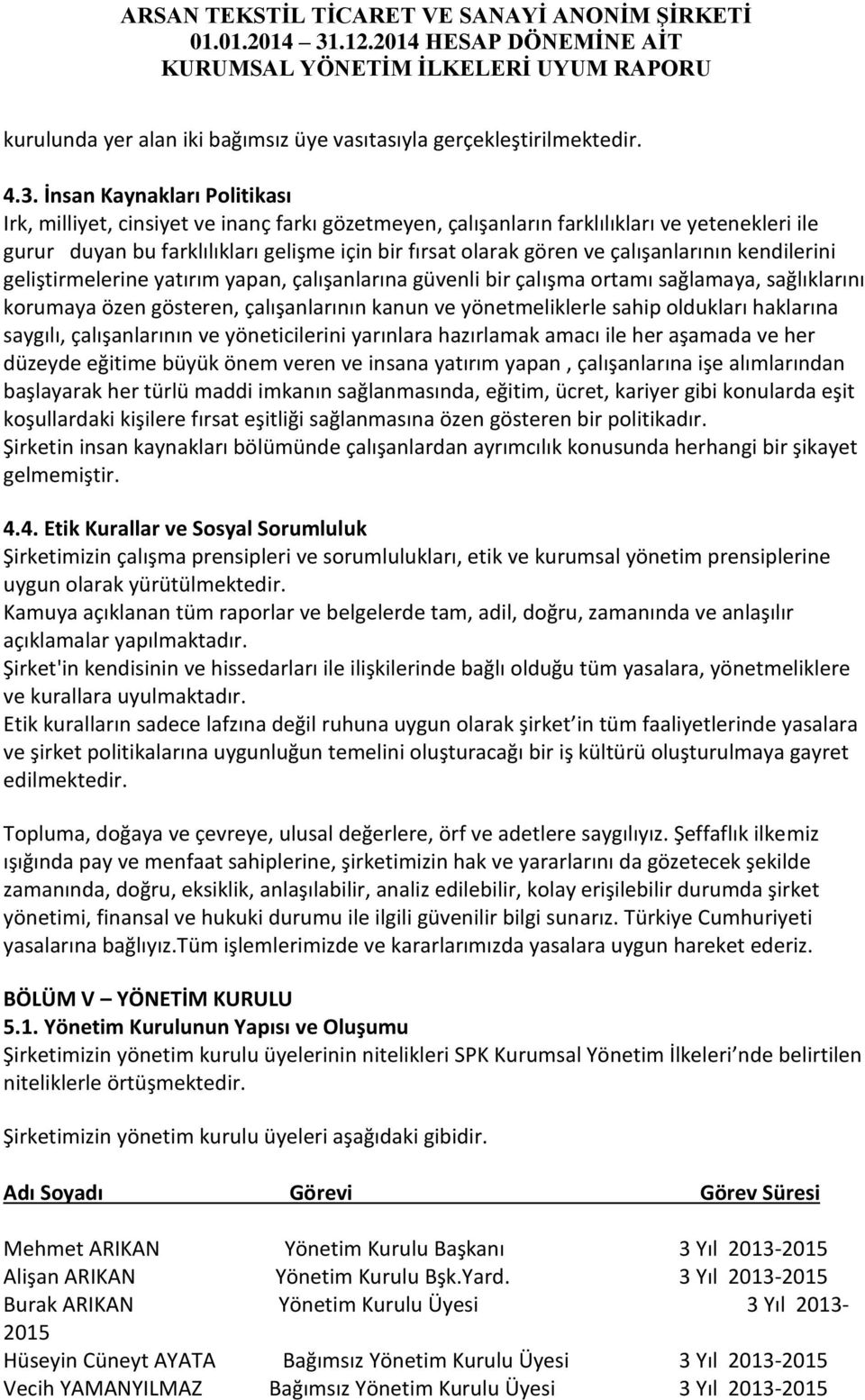 çalışanlarının kendilerini geliştirmelerine yatırım yapan, çalışanlarına güvenli bir çalışma ortamı sağlamaya, sağlıklarını korumaya özen gösteren, çalışanlarının kanun ve yönetmeliklerle sahip