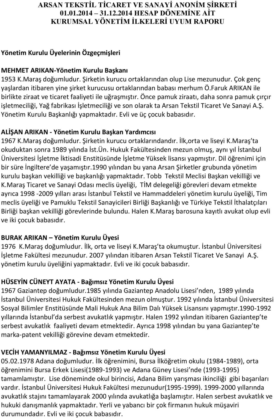 Önce pamuk ziraatı, daha sonra pamuk çırçır işletmeciliği, Yağ fabrikası İşletmeciliği ve son olarak ta Arsan Tekstil Ticaret Ve Sanayi A.Ş. Yönetim Kurulu Başkanlığı yapmaktadır.