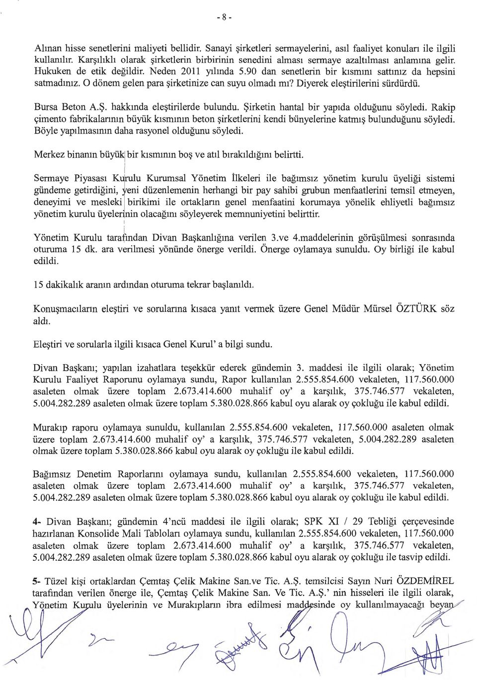 0 donem gelen para ~irketinize can suyu olmad1 m1? Diyerek ele~tirilerini siirdiirdii. Bursa Beton A.~. hakkmda ele~tirilerde bulundu. ~irketin hantal bir yap1da oldugtmu soyledi.