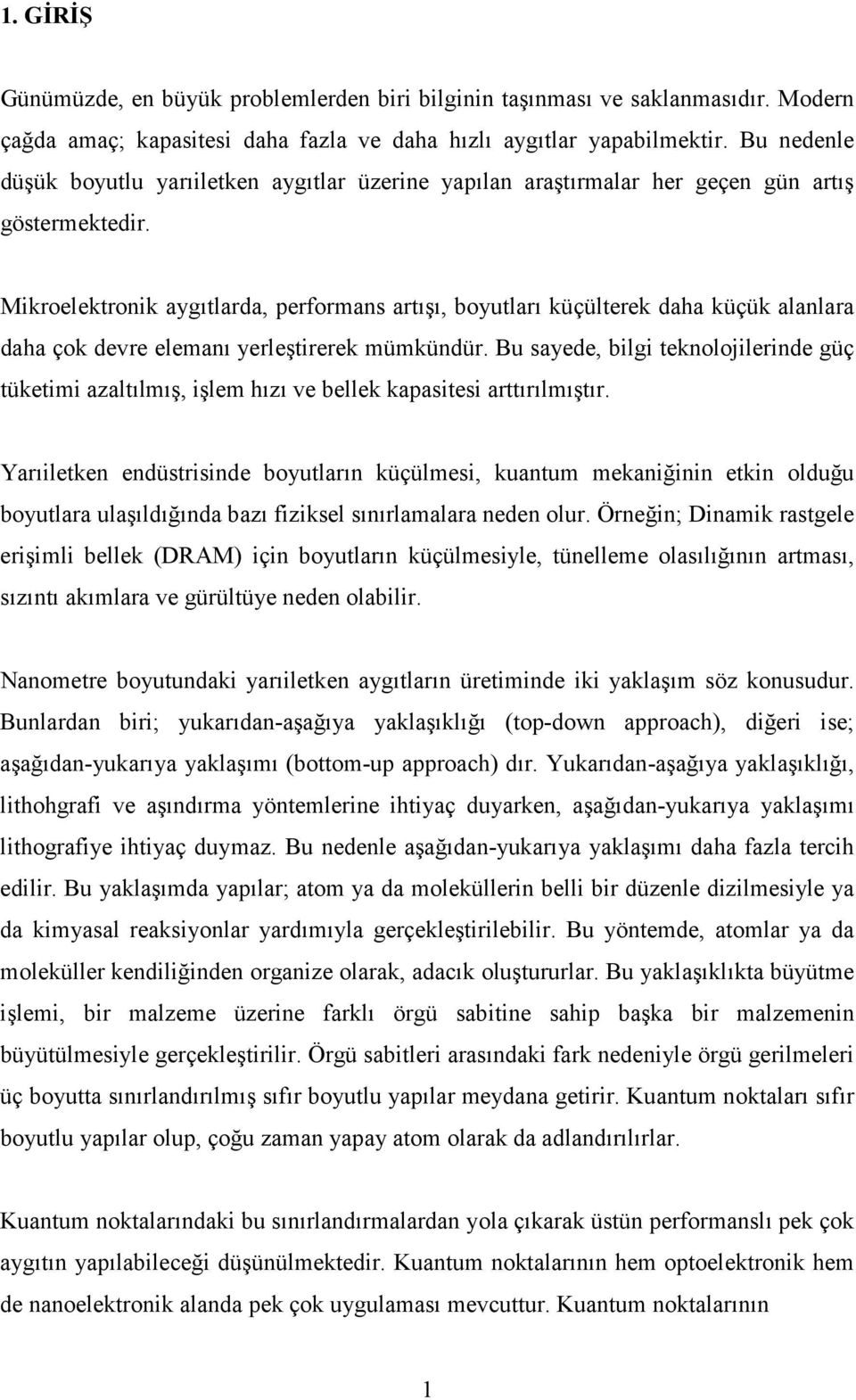 Mikroelektronik aygıtlarda, performans artışı, boyutları küçülterek daha küçük alanlara daha çok devre elemanı yerleştirerek mümkündür.