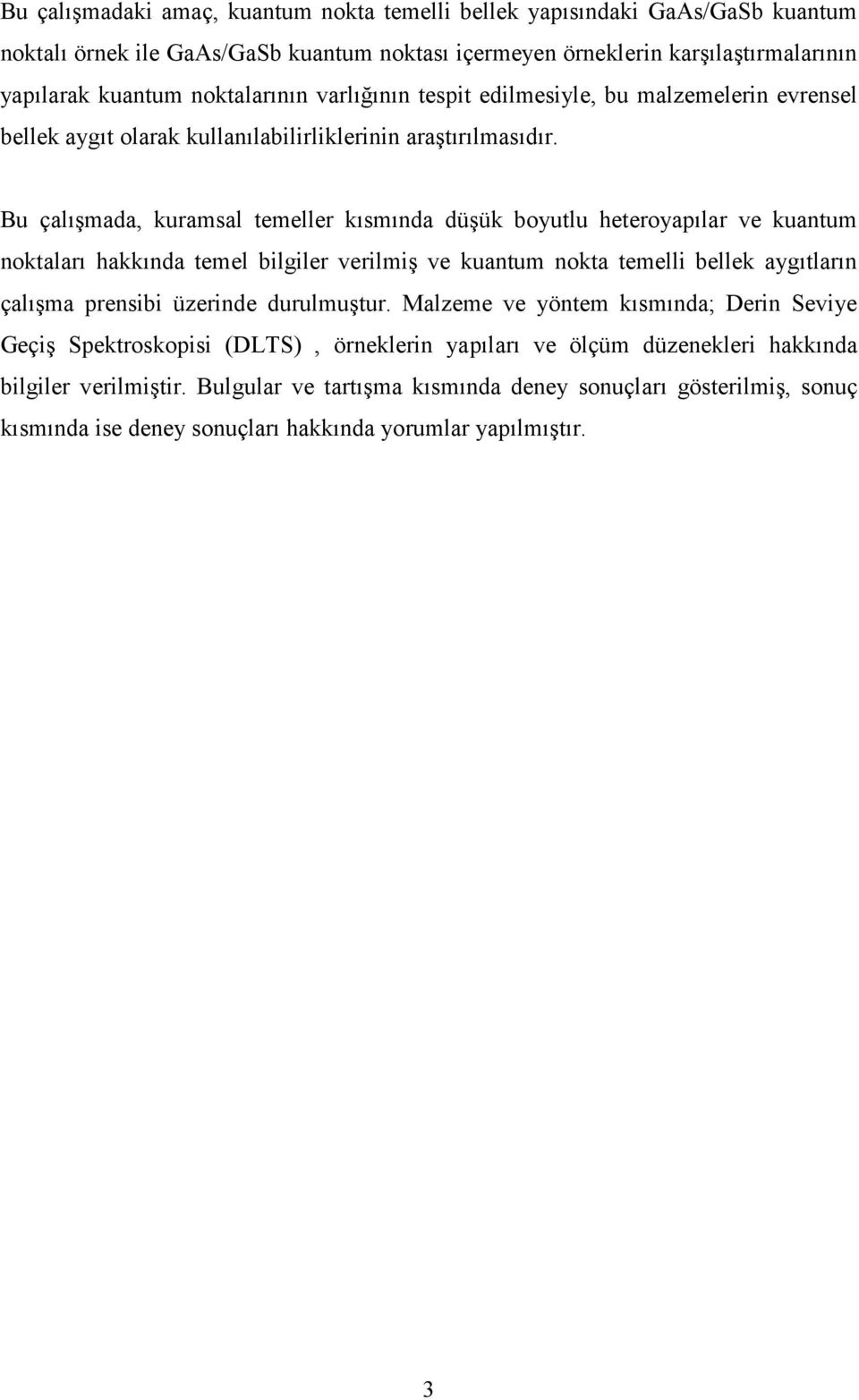 Bu çalışmada, kuramsal temeller kısmında düşük boyutlu heteroyapılar ve kuantum noktaları hakkında temel bilgiler verilmiş ve kuantum nokta temelli bellek aygıtların çalışma prensibi üzerinde