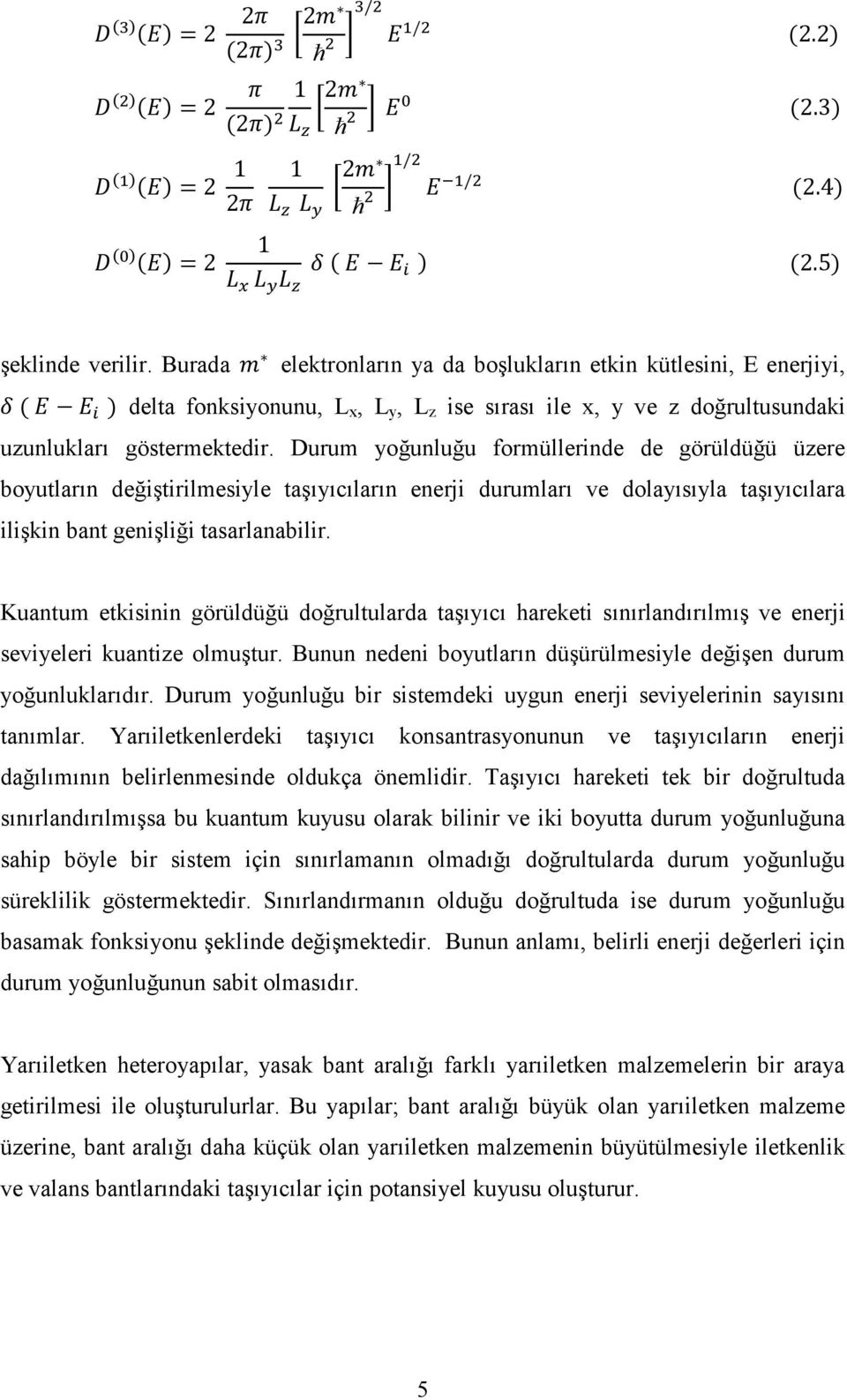 Durum yoğunluğu formüllerinde de görüldüğü üzere boyutların değiştirilmesiyle taşıyıcıların enerji durumları ve dolayısıyla taşıyıcılara ilişkin bant genişliği tasarlanabilir.