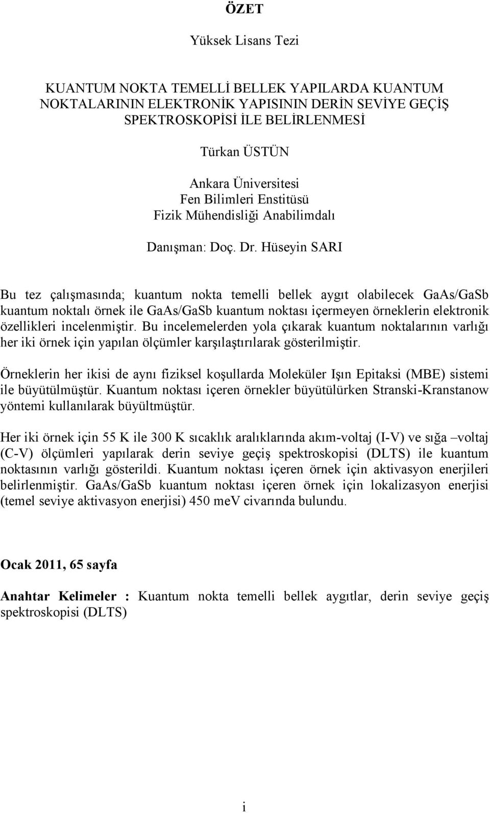 Hüseyin SARI Bu tez çalışmasında; kuantum nokta temelli bellek aygıt olabilecek GaAs/GaSb kuantum noktalı örnek ile GaAs/GaSb kuantum noktası içermeyen örneklerin elektronik özellikleri incelenmiştir.