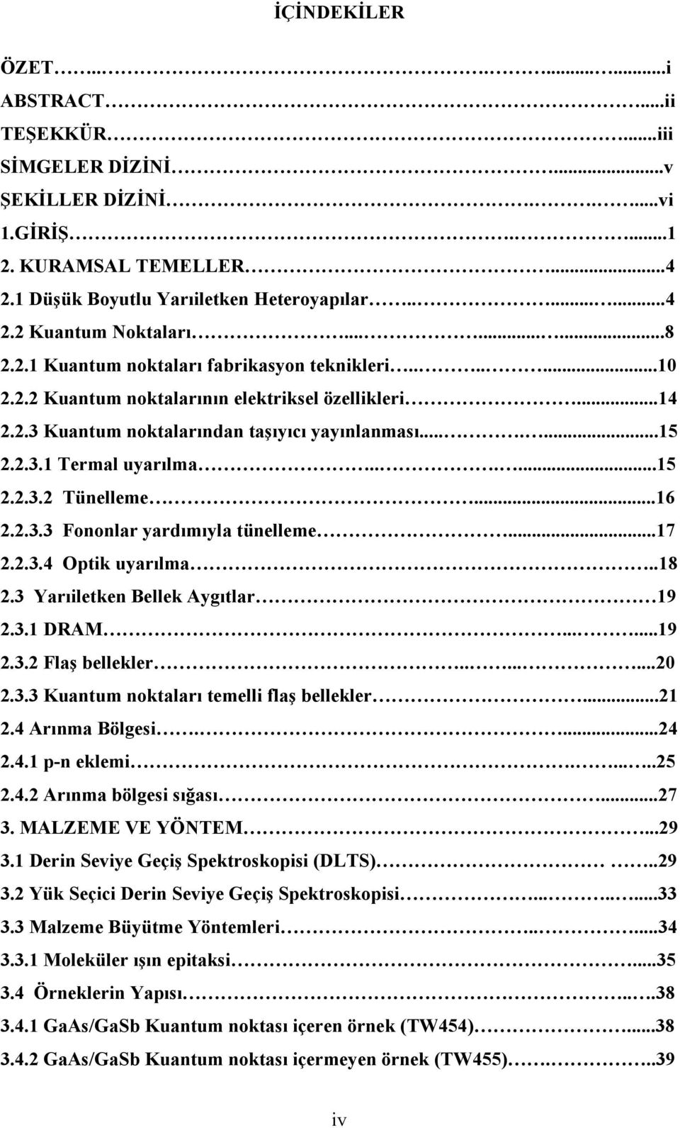 .....15 2.2.3.2 Tünelleme...16 2.2.3.3 Fononlar yardımıyla tünelleme...17 2.2.3.4 Optik uyarılma..18 2.3 Yarıiletken Bellek Aygıtlar 19 2.3.1 DRAM......19 2.3.2 Flaş bellekler........20 2.3.3 Kuantum noktaları temelli flaş bellekler.