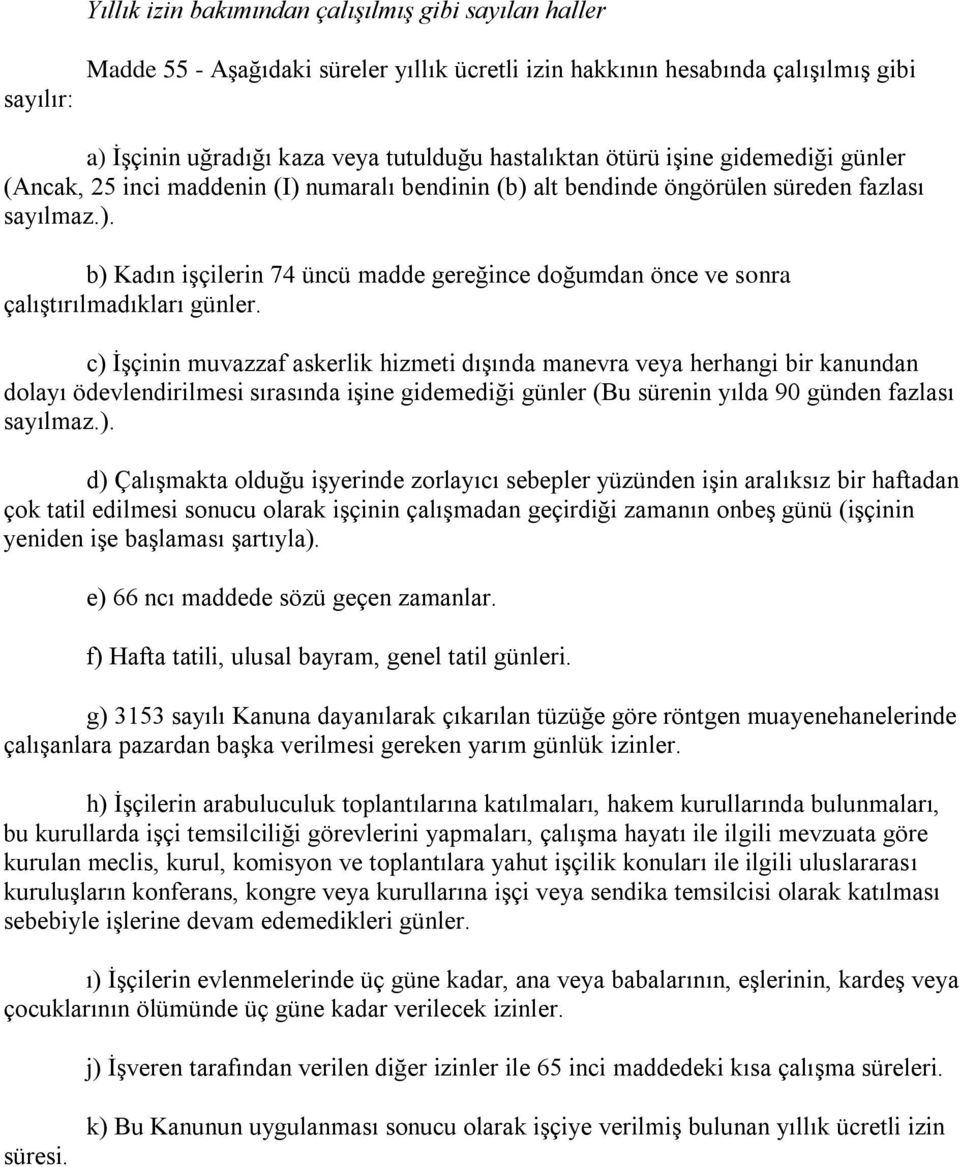 c) ĠĢçinin muvazzaf askerlik hizmeti dıģında manevra veya herhangi bir kanundan dolayı ödevlendirilmesi sırasında iģine gidemediği günler (Bu sürenin yılda 90 günden fazlası sayılmaz.). d) ÇalıĢmakta