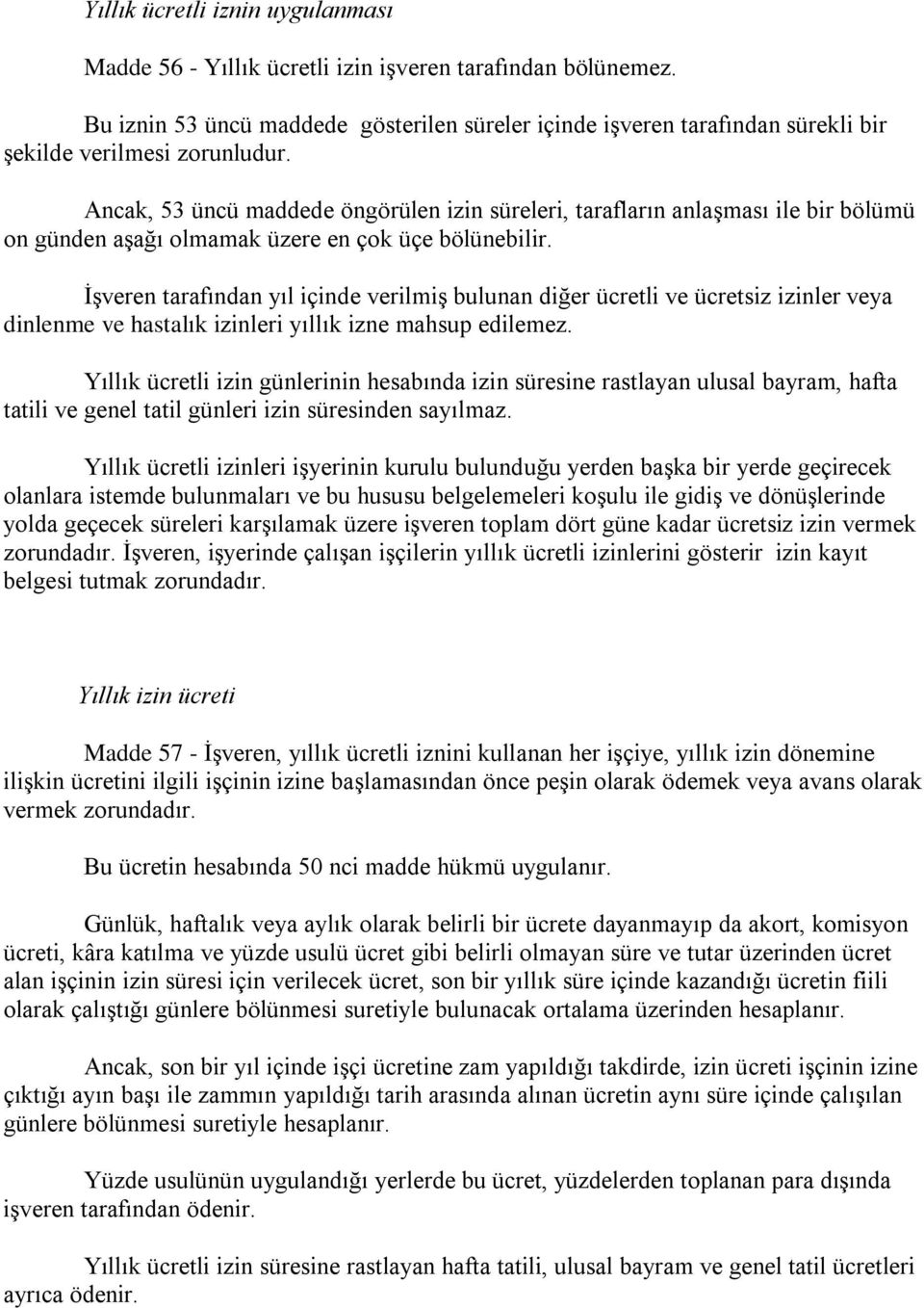 Ancak, 53 üncü maddede öngörülen izin süreleri, tarafların anlaģması ile bir bölümü on günden aģağı olmamak üzere en çok üçe bölünebilir.