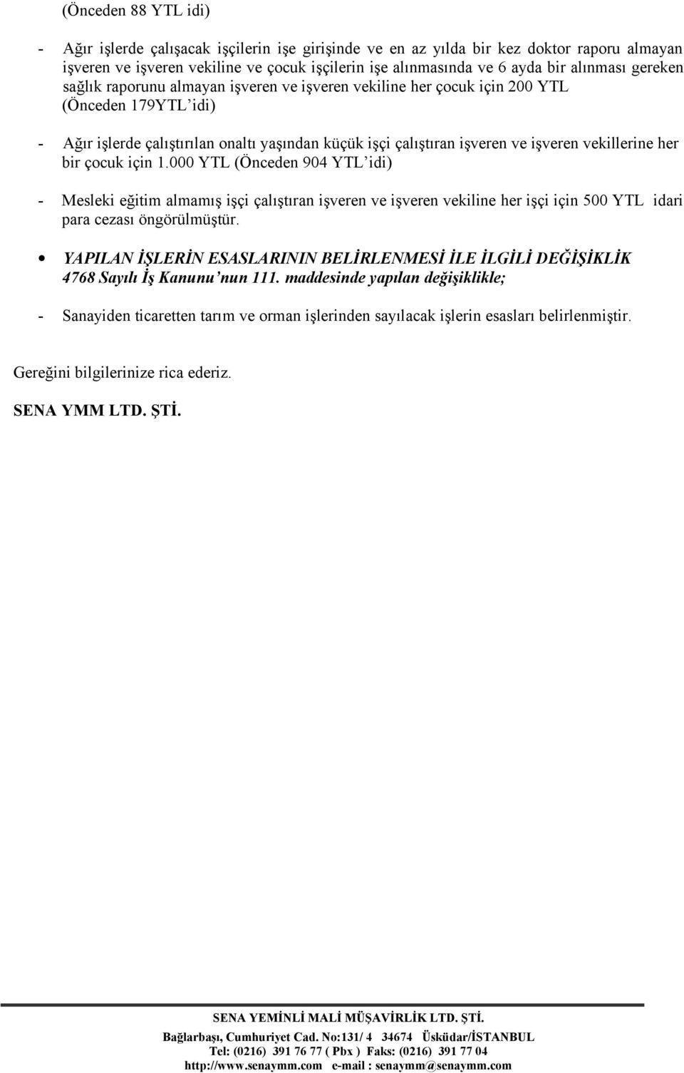 vekillerine her bir çocuk için 1.000 YTL (Önceden 904 YTL idi) - Mesleki eğitim almamış işçi çalıştıran işveren ve işveren vekiline her işçi için 500 YTL idari para cezası öngörülmüştür.