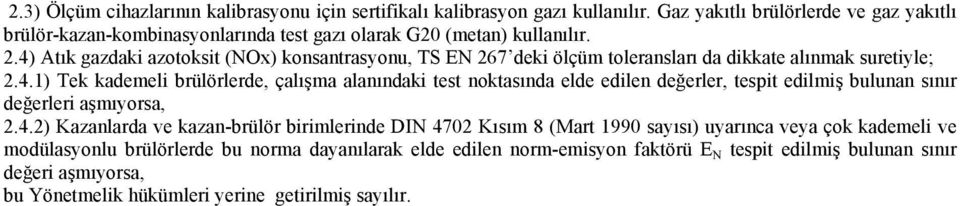 4) Atık gazdaki azotoksit (NOx) konsantrasyonu, TS EN 267 deki ölçüm toleransları da dikkate alınmak suretiyle; 2.4.1) Tek kademeli brülörlerde, çalışma alanındaki test noktasında elde edilen değerler, tespit edilmiş bulunan sınır değerleri aşmıyorsa, 2.