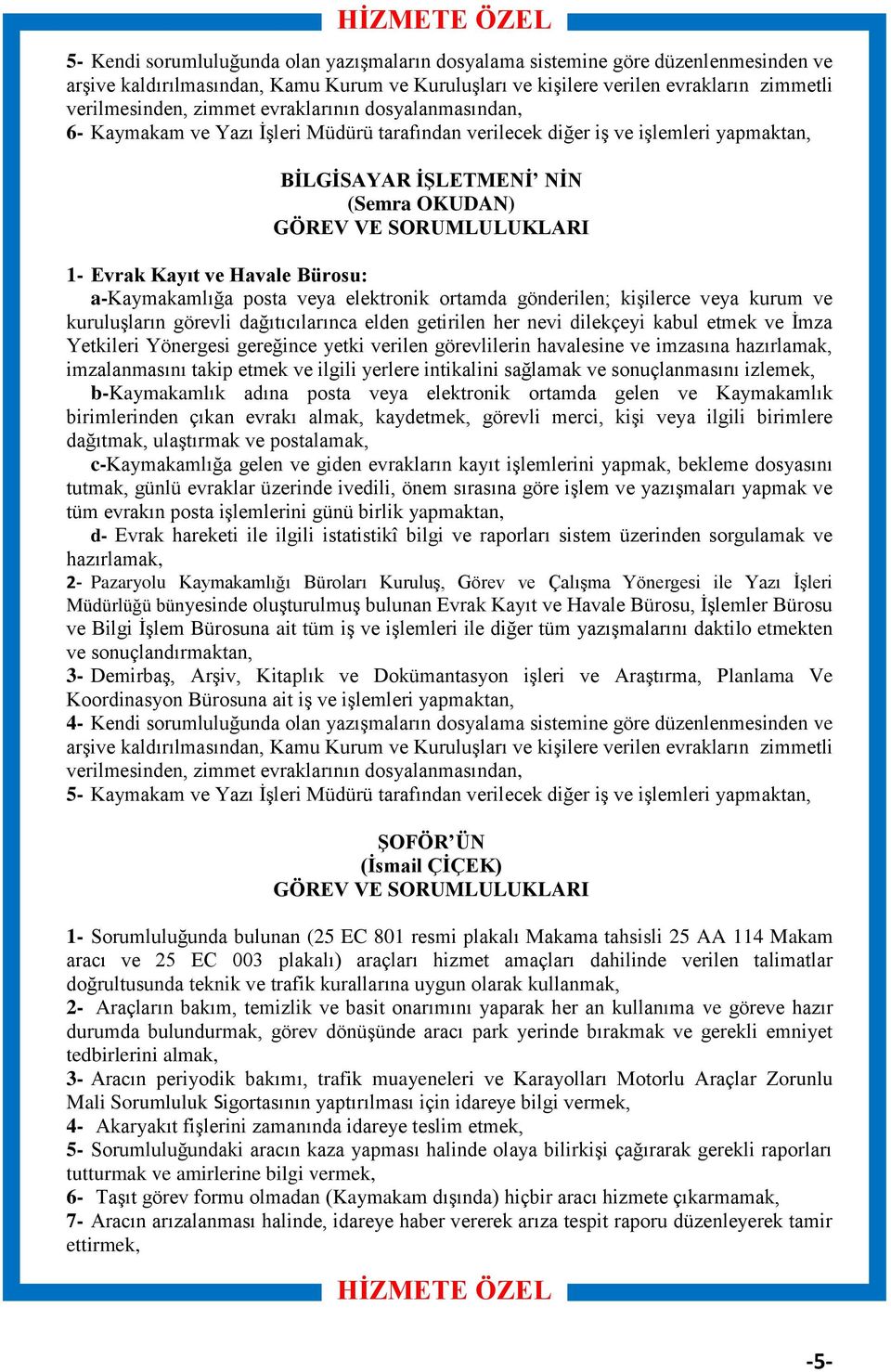 a-kaymakamlığa posta veya elektronik ortamda gönderilen; kişilerce veya kurum ve kuruluşların görevli dağıtıcılarınca elden getirilen her nevi dilekçeyi kabul etmek ve İmza Yetkileri Yönergesi