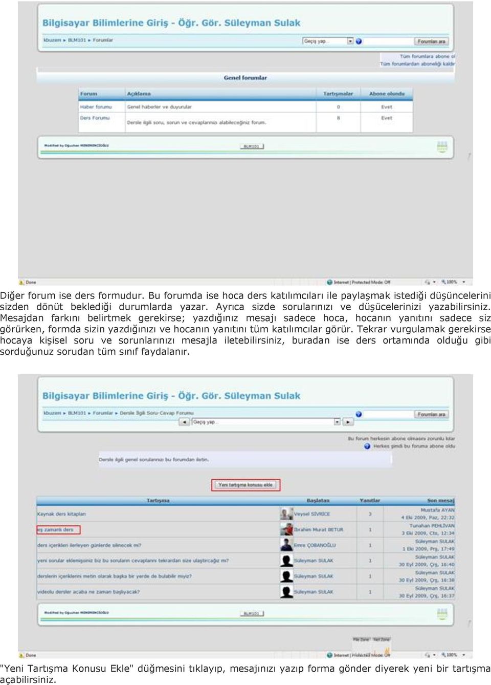 Mesajdan farkını belirtmek gerekirse; yazdığınız mesajı sadece hoca, hocanın yanıtını sadece siz görürken, formda sizin yazdığınızı ve hocanın yanıtını tüm