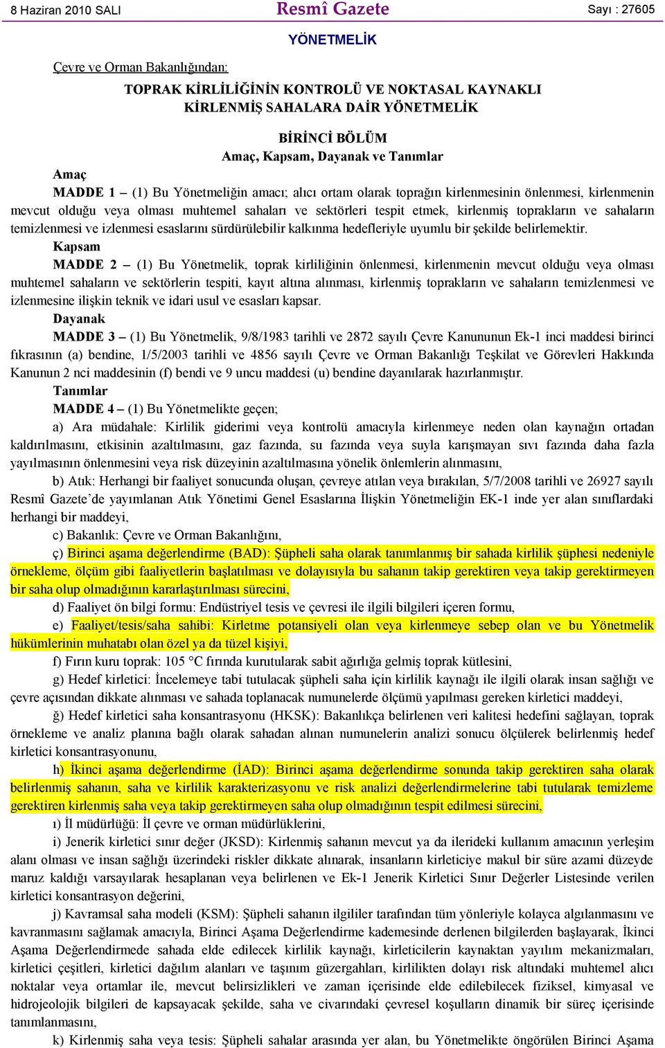 kirlenmiş toprakların ve sahaların temizlenmesi ve izlenmesi esaslarını sürdürülebilir kalkınma hedefleriyle uyumlu bir şekilde belirlemektir.