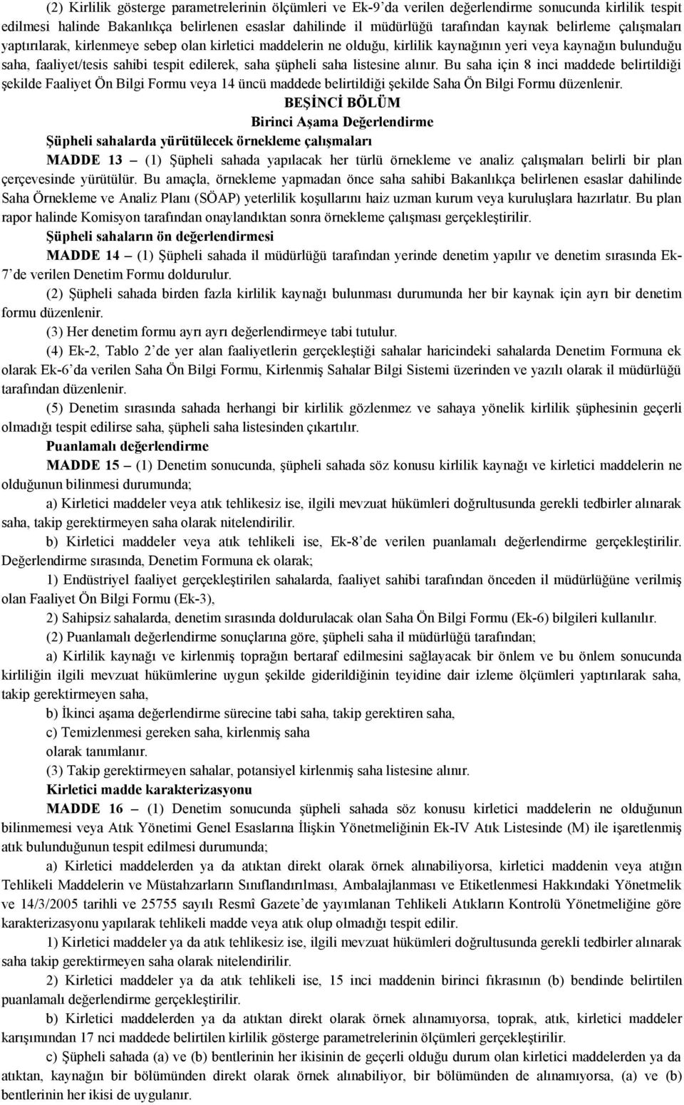 saha listesine alınır. Bu saha için 8 inci maddede belirtildiği şekilde Faaliyet Ön Bilgi Formu veya 14 üncü maddede belirtildiği şekilde Saha Ön Bilgi Formu düzenlenir.