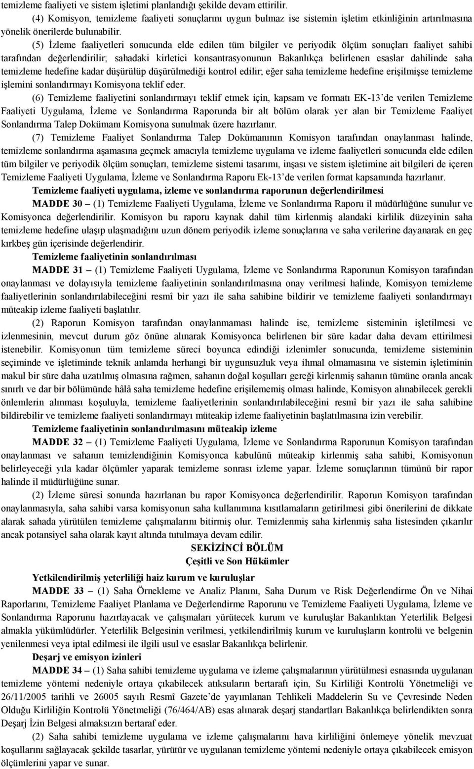 (5) İzleme faaliyetleri sonucunda elde edilen tüm bilgiler ve periyodik ölçüm sonuçları faaliyet sahibi tarafından değerlendirilir; sahadaki kirletici konsantrasyonunun Bakanlıkça belirlenen esaslar