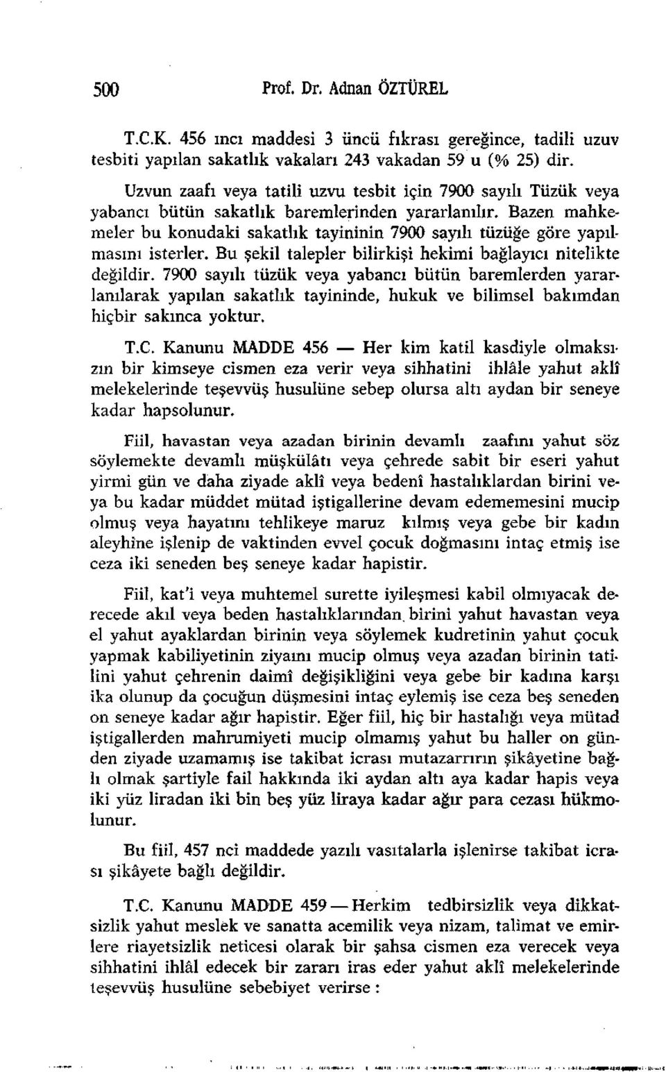 Bazen mahkemeler bu konudaki sakatlık tayininin 7900 sayılı tüzüğe göre yapılmasını isterler. Bu şekil talepler bilirkişi hekimi bağlayıcı nitelikte değildir.