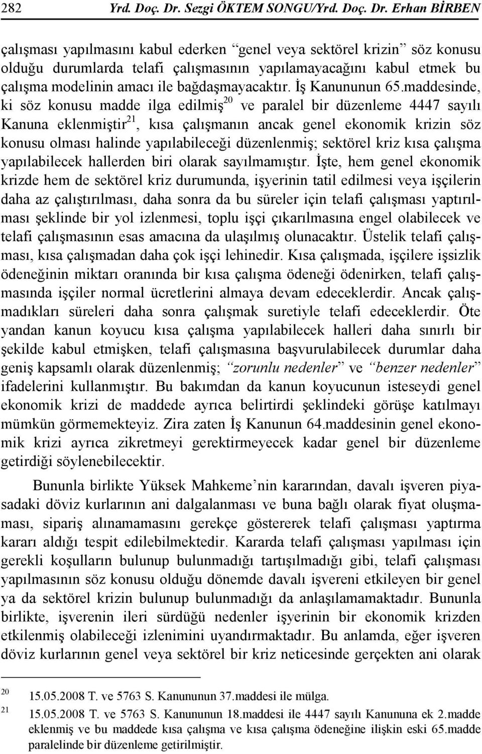 Erhan BĐRBEN çalışması yapılmasını kabul ederken genel veya sektörel krizin söz konusu olduğu durumlarda telafi çalışmasının yapılamayacağını kabul etmek bu çalışma modelinin amacı ile