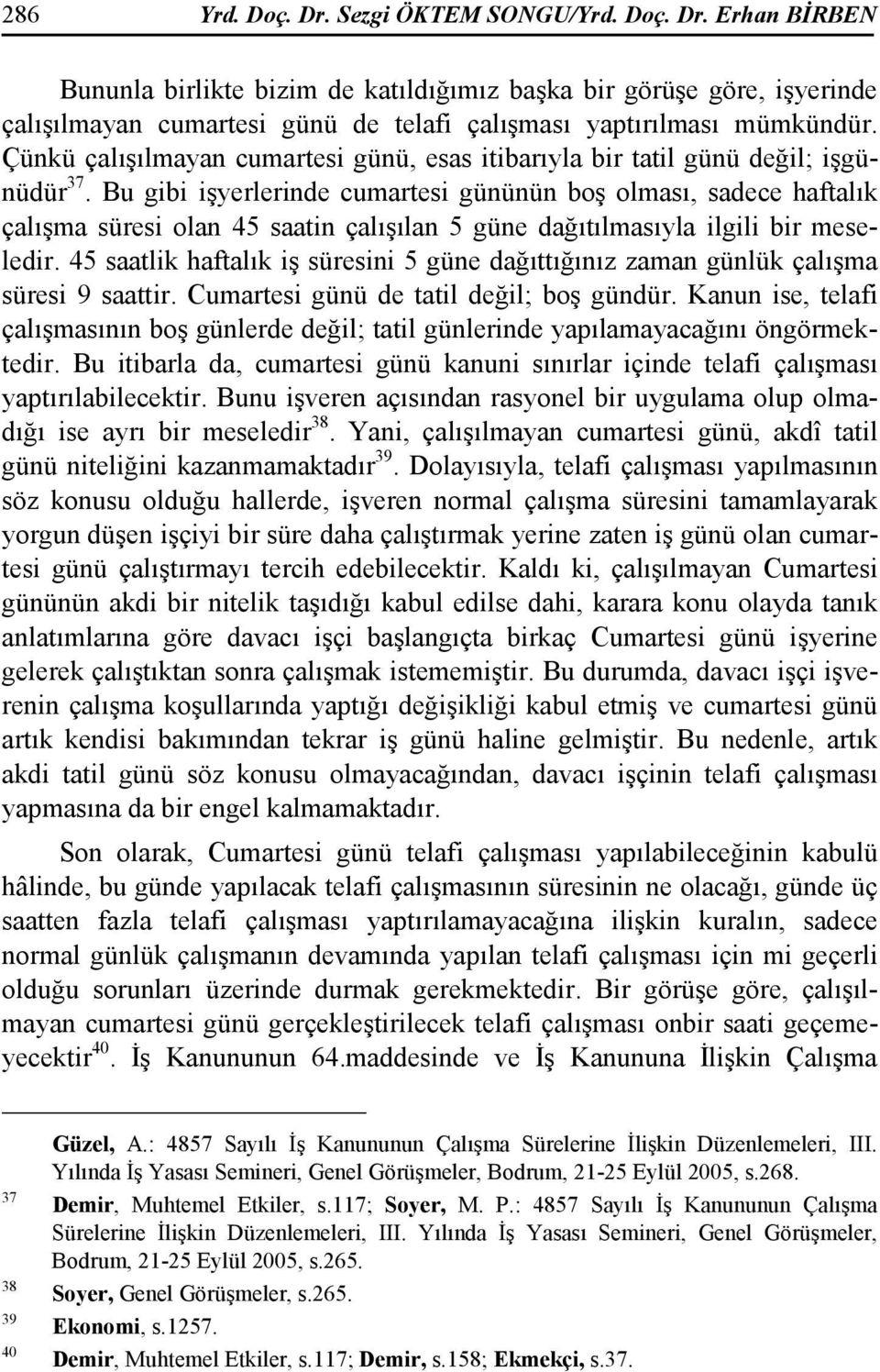 Bu gibi işyerlerinde cumartesi gününün boş olması, sadece haftalık çalışma süresi olan 45 saatin çalışılan 5 güne dağıtılmasıyla ilgili bir meseledir.